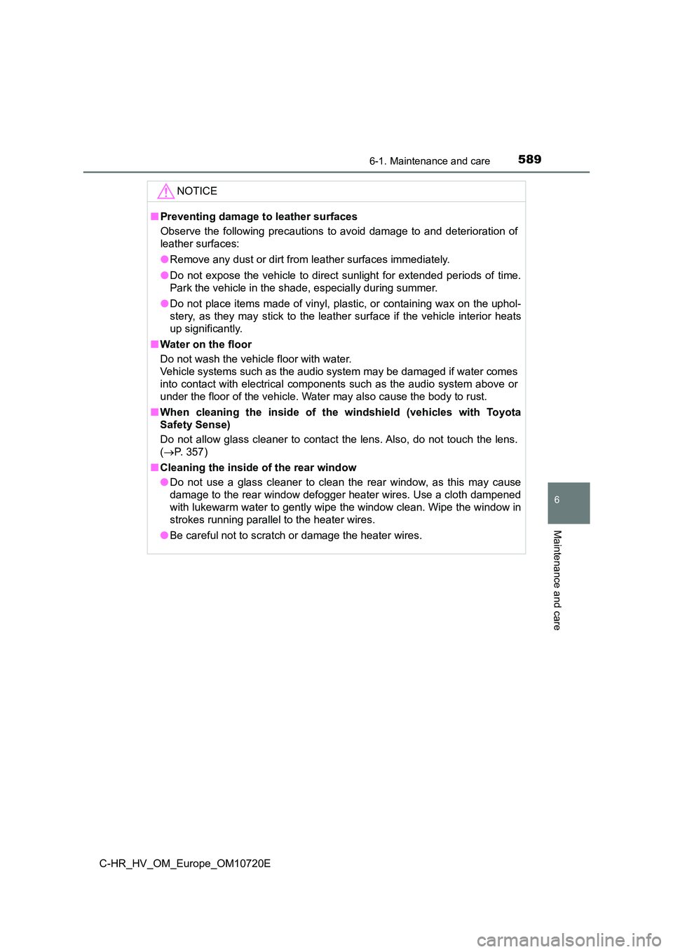 TOYOTA C-HR 2022 Owners Manual 5896-1. Maintenance and care
6
Maintenance and care
C-HR_HV_OM_Europe_OM10720E
NOTICE
■Preventing damage to leather surfaces
Observe the following precautions to avoid damage to and deteri TOYOTA C-HR 2022 Owners Manual 5896-1. Maintenance and care
6
Maintenance and care
C-HR_HV_OM_Europe_OM10720E
NOTICE
■Preventing damage to leather surfaces
Observe the following precautions to avoid damage to and deteri