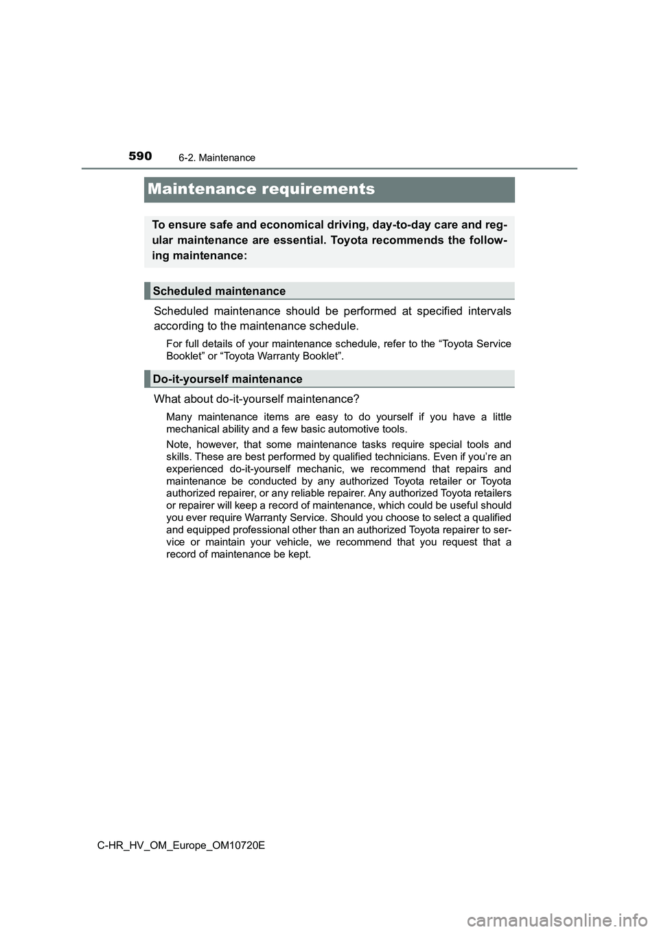 TOYOTA C-HR 2022 Owners Manual 5906-2. Maintenance
C-HR_HV_OM_Europe_OM10720E
Maintenance requirements
Scheduled maintenance should be performed at specified intervals
according to the maintenance schedule.
For full detail TOYOTA C-HR 2022 Owners Manual 5906-2. Maintenance
C-HR_HV_OM_Europe_OM10720E
Maintenance requirements
Scheduled maintenance should be performed at specified intervals
according to the maintenance schedule.
For full detail