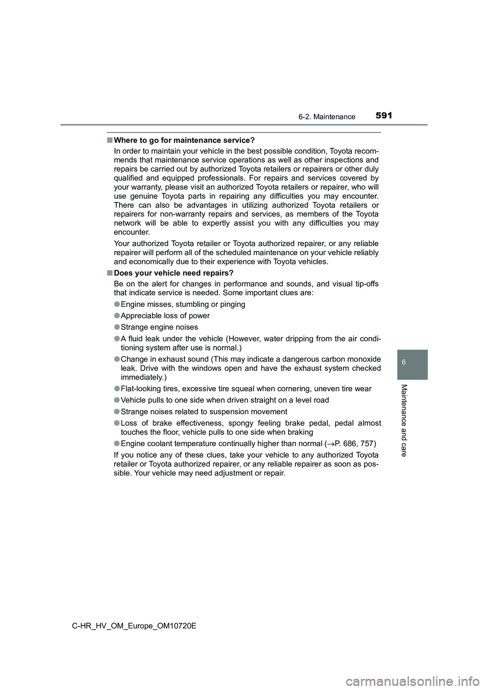 TOYOTA C-HR 2022 Owners Manual 5916-2. Maintenance
C-HR_HV_OM_Europe_OM10720E
6
Maintenance and care
■Where to go for maintenance service?
In order to maintain your vehicle in the best possible conditio n, Toyota recom-
mends t TOYOTA C-HR 2022 Owners Manual 5916-2. Maintenance
C-HR_HV_OM_Europe_OM10720E
6
Maintenance and care
■Where to go for maintenance service?
In order to maintain your vehicle in the best possible conditio n, Toyota recom-
mends t