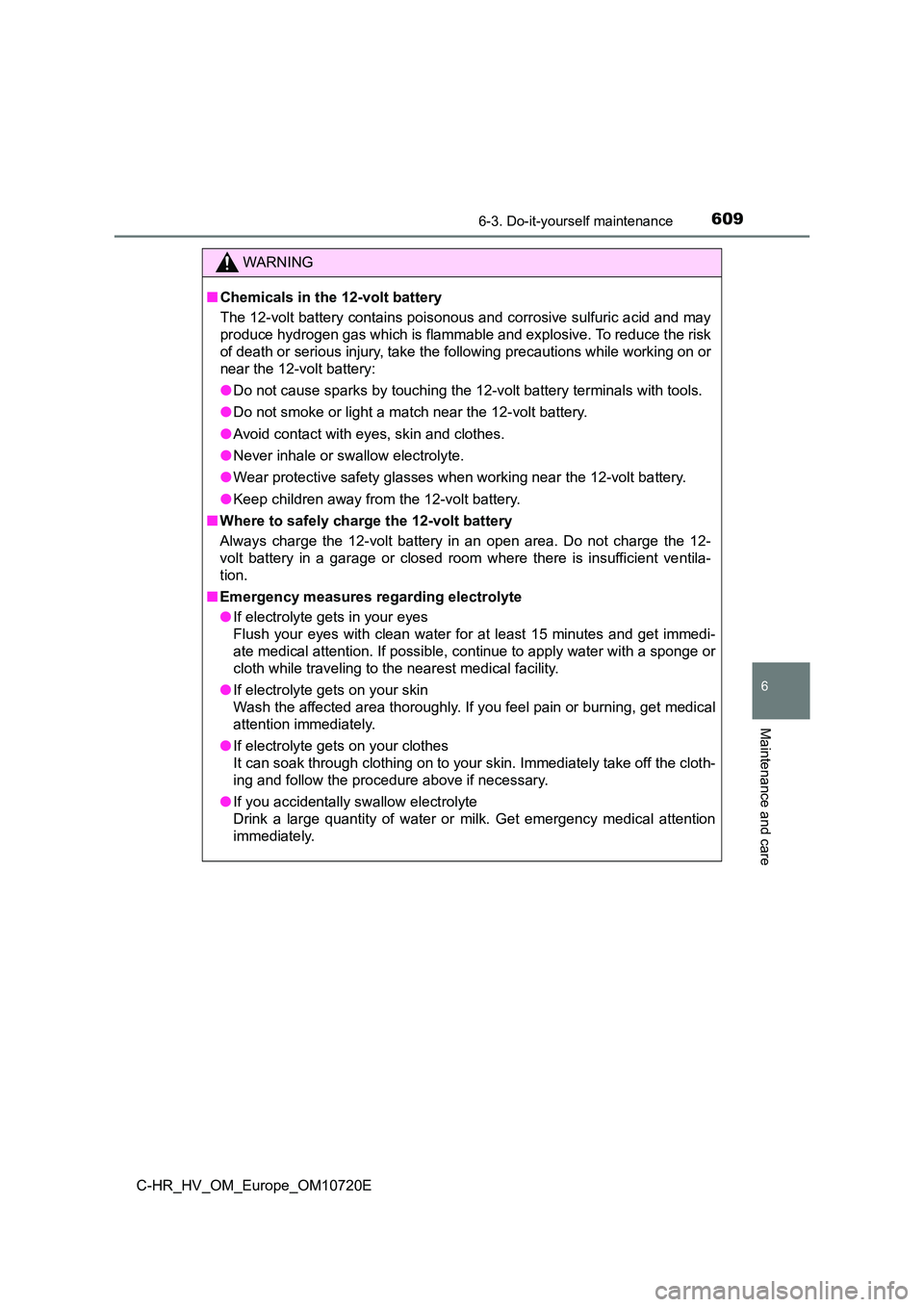 TOYOTA C-HR 2022 Owners Manual 6096-3. Do-it-yourself maintenance
C-HR_HV_OM_Europe_OM10720E
6
Maintenance and care
WARNING
■Chemicals in the 12-volt battery
The 12-volt battery contains poisonous and corrosive sulfuric a cid an TOYOTA C-HR 2022 Owners Manual 6096-3. Do-it-yourself maintenance
C-HR_HV_OM_Europe_OM10720E
6
Maintenance and care
WARNING
■Chemicals in the 12-volt battery
The 12-volt battery contains poisonous and corrosive sulfuric a cid an
