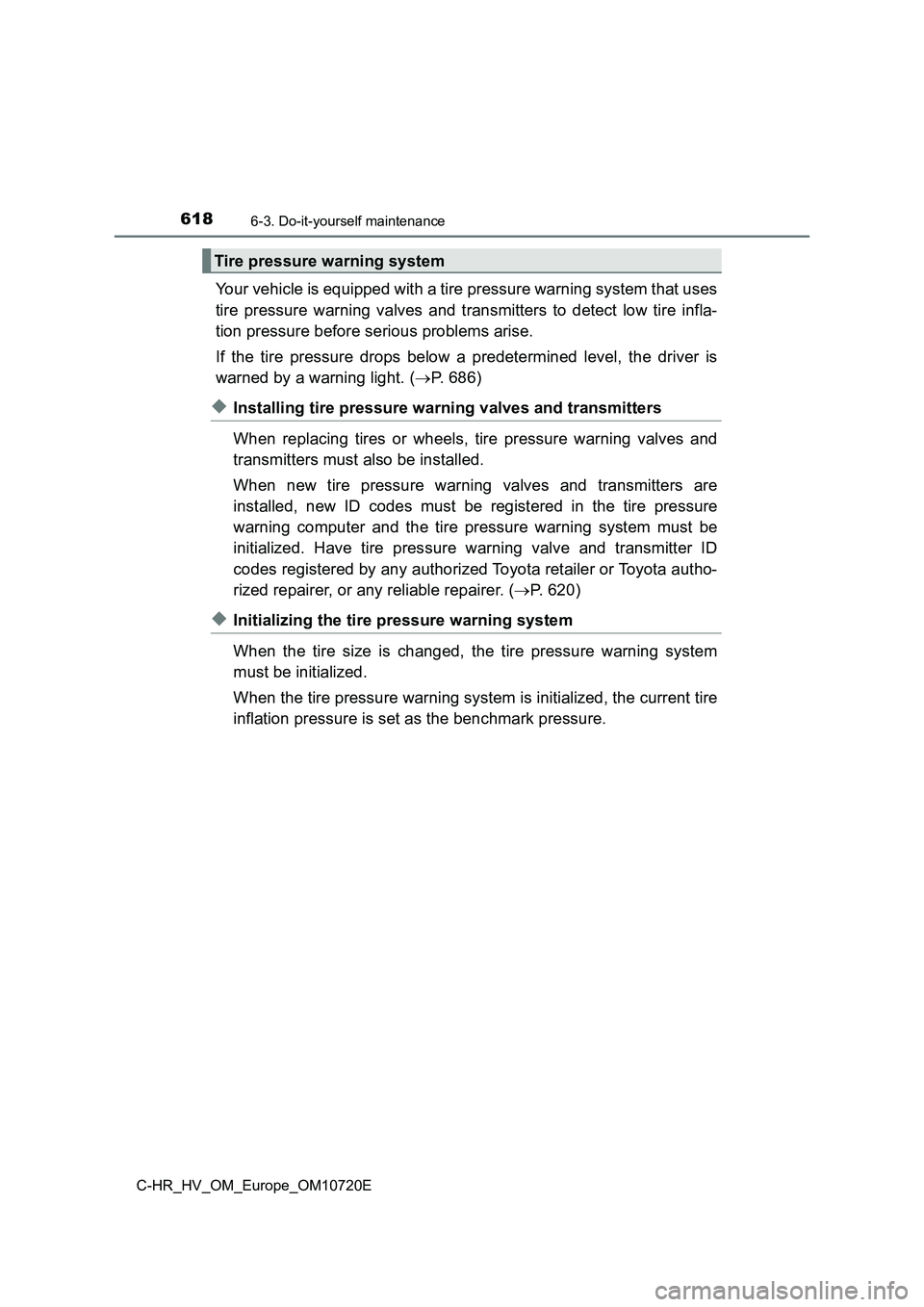 TOYOTA C-HR 2022 Owners Manual 6186-3. Do-it-yourself maintenance
C-HR_HV_OM_Europe_OM10720E
Your vehicle is equipped with a tire pressure warning system that uses
tire pressure warning valves and transmitters to detect lo TOYOTA C-HR 2022 Owners Manual 6186-3. Do-it-yourself maintenance
C-HR_HV_OM_Europe_OM10720E
Your vehicle is equipped with a tire pressure warning system that uses
tire pressure warning valves and transmitters to detect lo