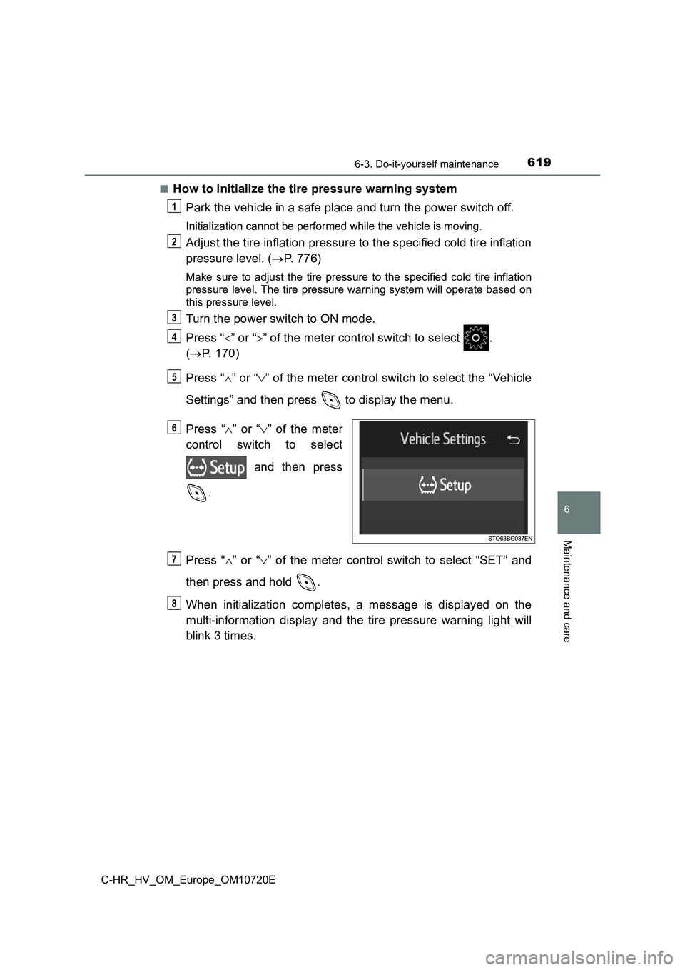 TOYOTA C-HR 2022 Owners Manual 6196-3. Do-it-yourself maintenance
C-HR_HV_OM_Europe_OM10720E
6
Maintenance and care
■How to initialize the tire pressure warning system
Park the vehicle in a safe place and turn the power switch o TOYOTA C-HR 2022 Owners Manual 6196-3. Do-it-yourself maintenance
C-HR_HV_OM_Europe_OM10720E
6
Maintenance and care
■How to initialize the tire pressure warning system
Park the vehicle in a safe place and turn the power switch o