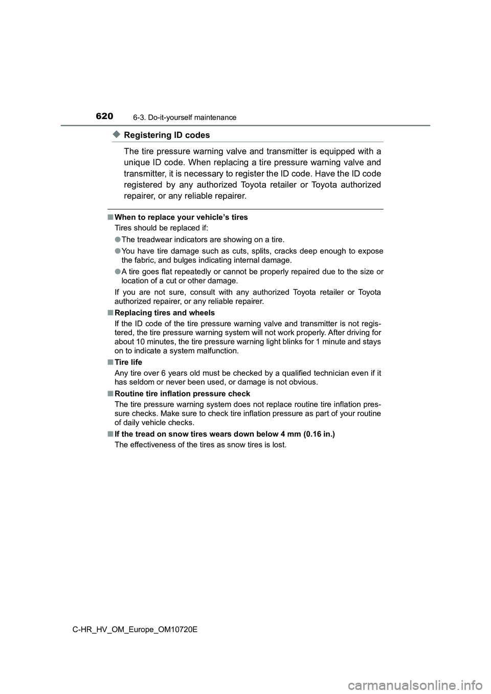 TOYOTA C-HR 2022 Owners Manual 6206-3. Do-it-yourself maintenance
C-HR_HV_OM_Europe_OM10720E
◆Registering ID codes
The tire pressure warning valve and transmitter is equipped wit h a
unique ID code. When replacing a tire press TOYOTA C-HR 2022 Owners Manual 6206-3. Do-it-yourself maintenance
C-HR_HV_OM_Europe_OM10720E
◆Registering ID codes
The tire pressure warning valve and transmitter is equipped wit h a
unique ID code. When replacing a tire press