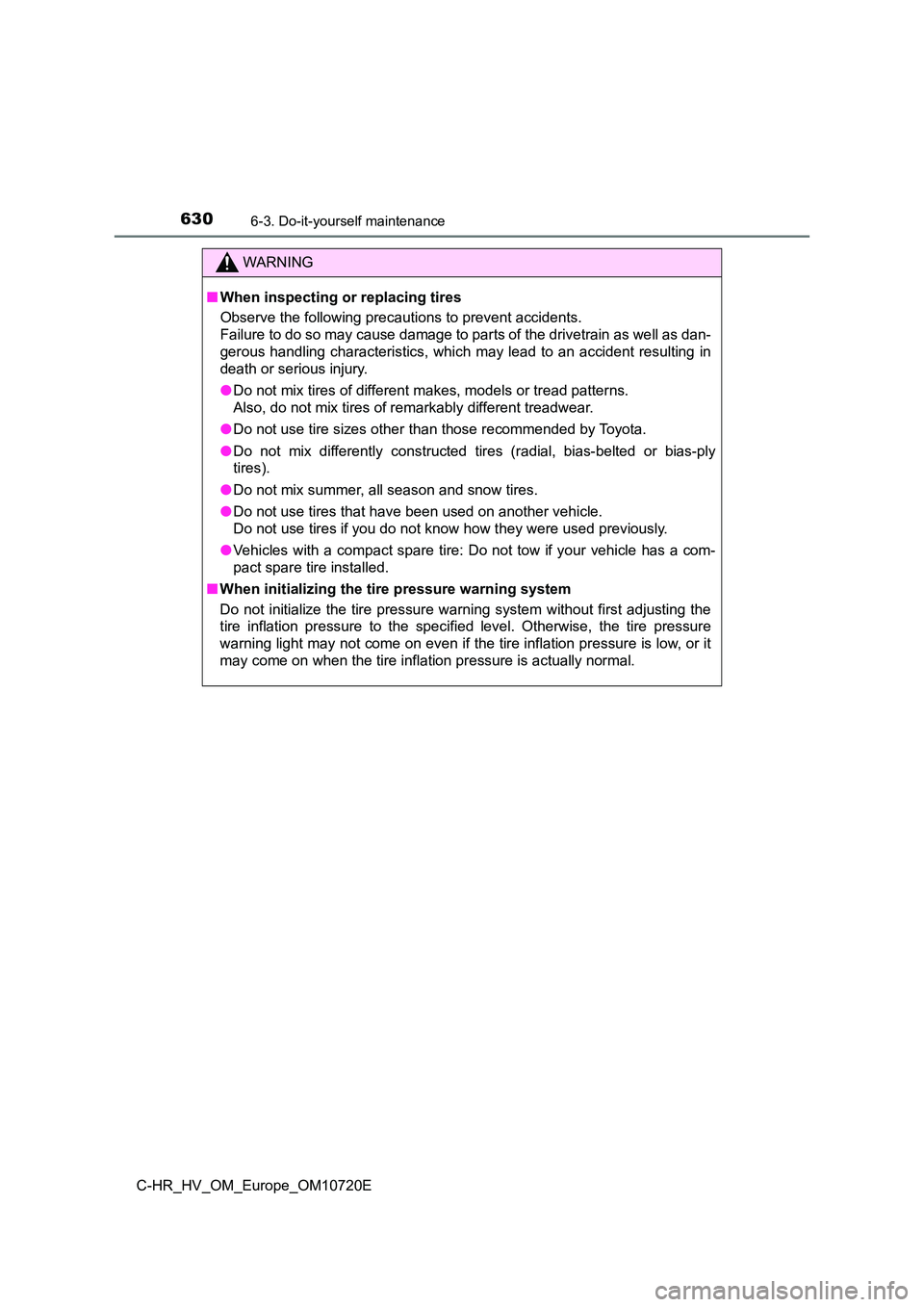 TOYOTA C-HR 2022 Owners Manual 6306-3. Do-it-yourself maintenance
C-HR_HV_OM_Europe_OM10720E
WARNING
■When inspecting or replacing tires
Observe the following precautions to prevent accidents.
Failure to do so may cause damage TOYOTA C-HR 2022 Owners Manual 6306-3. Do-it-yourself maintenance
C-HR_HV_OM_Europe_OM10720E
WARNING
■When inspecting or replacing tires
Observe the following precautions to prevent accidents.
Failure to do so may cause damage
