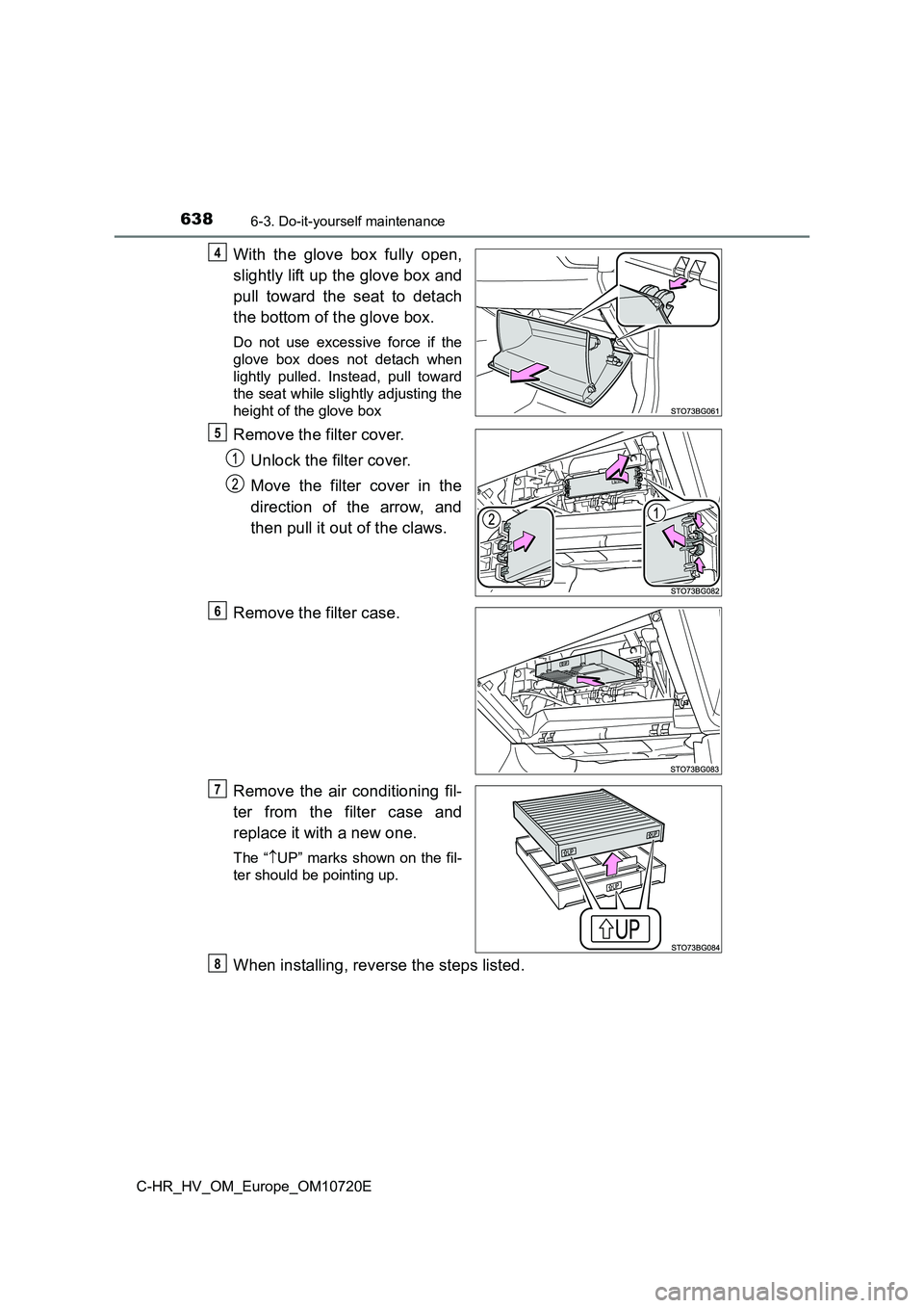 TOYOTA C-HR 2022 Owners Manual 6386-3. Do-it-yourself maintenance
C-HR_HV_OM_Europe_OM10720E
With the glove box fully open,
slightly lift up the glove box and
pull toward the seat to detach
the bottom of the glove box. TOYOTA C-HR 2022 Owners Manual 6386-3. Do-it-yourself maintenance
C-HR_HV_OM_Europe_OM10720E
With the glove box fully open,
slightly lift up the glove box and
pull toward the seat to detach
the bottom of the glove box.