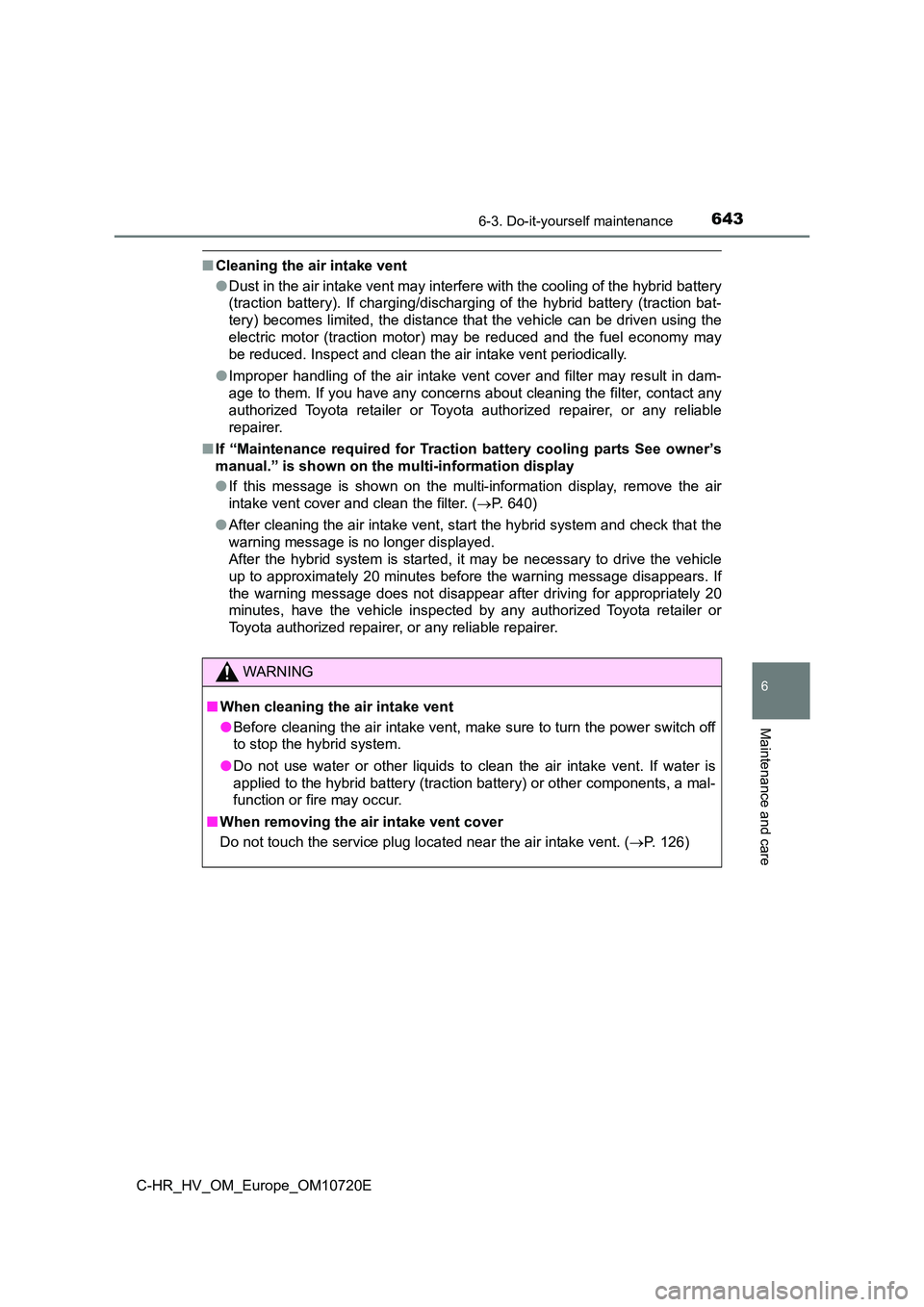 TOYOTA C-HR 2022 Owners Manual 6436-3. Do-it-yourself maintenance
C-HR_HV_OM_Europe_OM10720E
6
Maintenance and care
■Cleaning the air intake vent
● Dust in the air intake vent may interfere with the cooling of the hybrid batte TOYOTA C-HR 2022 Owners Manual 6436-3. Do-it-yourself maintenance
C-HR_HV_OM_Europe_OM10720E
6
Maintenance and care
■Cleaning the air intake vent
● Dust in the air intake vent may interfere with the cooling of the hybrid batte