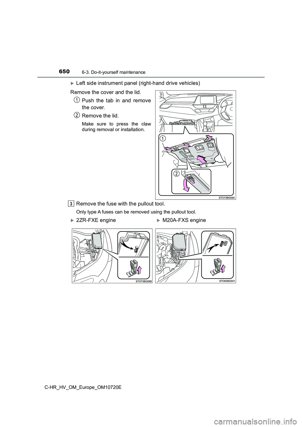 TOYOTA C-HR 2022  Owners Manual 6506-3. Do-it-yourself maintenance
C-HR_HV_OM_Europe_OM10720E
Left side instrument panel (right-hand drive vehicles) 
Remove the cover and the lid. 
Push the tab in and remove 
the cover. 
Remove t