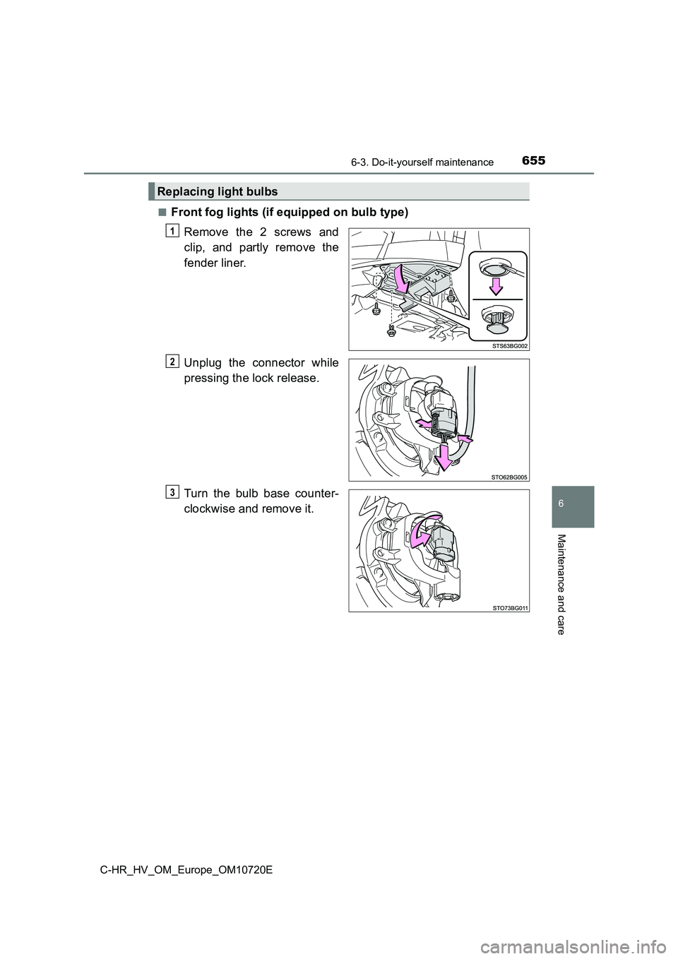 TOYOTA C-HR 2022  Owners Manual 6556-3. Do-it-yourself maintenance
C-HR_HV_OM_Europe_OM10720E
6
Maintenance and care
■Front fog lights (if equipped on bulb type) 
Remove the 2 screws and 
clip,  and  partly  remove  the 
fender li