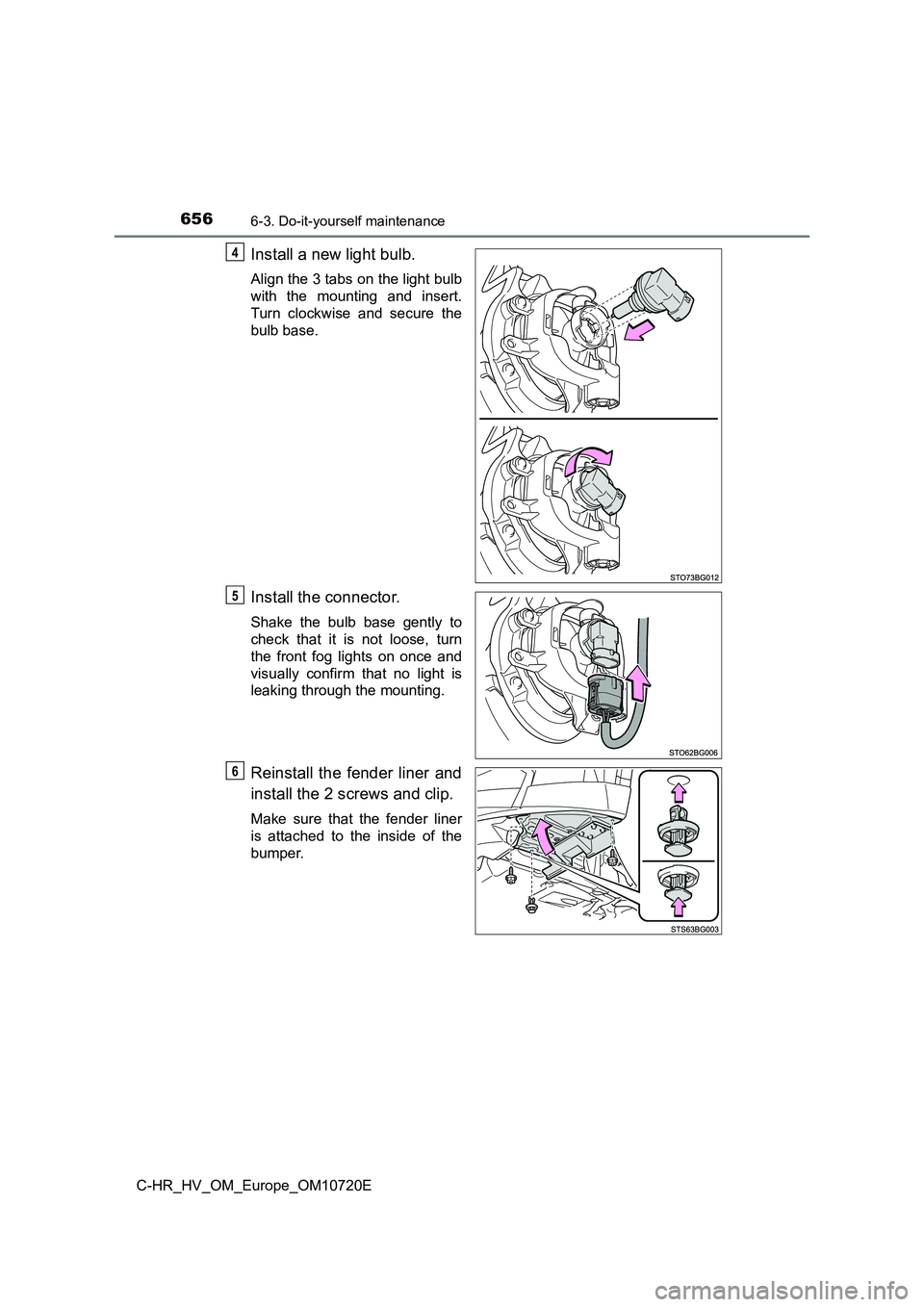 TOYOTA C-HR 2022  Owners Manual 6566-3. Do-it-yourself maintenance
C-HR_HV_OM_Europe_OM10720E
Install a new light bulb.
Align the 3 tabs on the light bulb 
with  the  mounting  and  insert.
Turn  clockwise  and  secure  the 
bulb ba