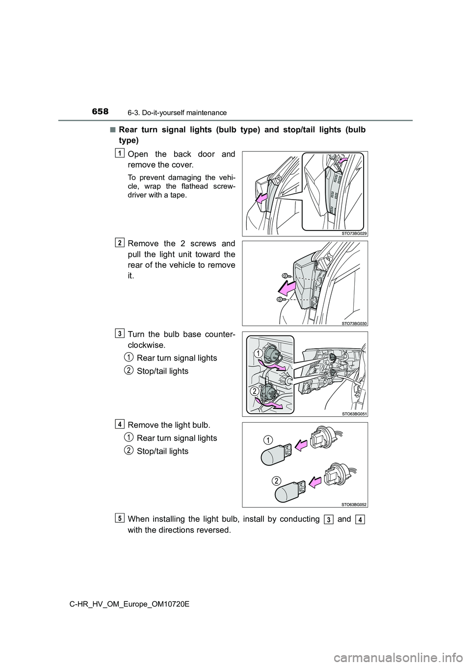 TOYOTA C-HR 2022  Owners Manual 6586-3. Do-it-yourself maintenance
C-HR_HV_OM_Europe_OM10720E 
■Rear  turn  signal  lights  (bulb  type)  and  stop/tail  lights  (bulb 
type) 
Open  the  back  door  and 
remove the cover.
To  prev