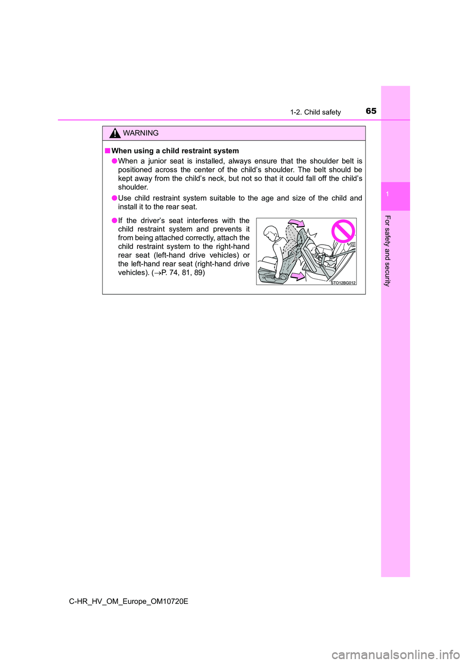 TOYOTA C-HR 2022 Repair Manual 651-2. Child safety
1
For safety and security
C-HR_HV_OM_Europe_OM10720E
WARNING
■When using a child restraint system
● When a junior seat is installed, always ensure that the shoulder TOYOTA C-HR 2022 Repair Manual 651-2. Child safety
1
For safety and security
C-HR_HV_OM_Europe_OM10720E
WARNING
■When using a child restraint system
● When a junior seat is installed, always ensure that the shoulder