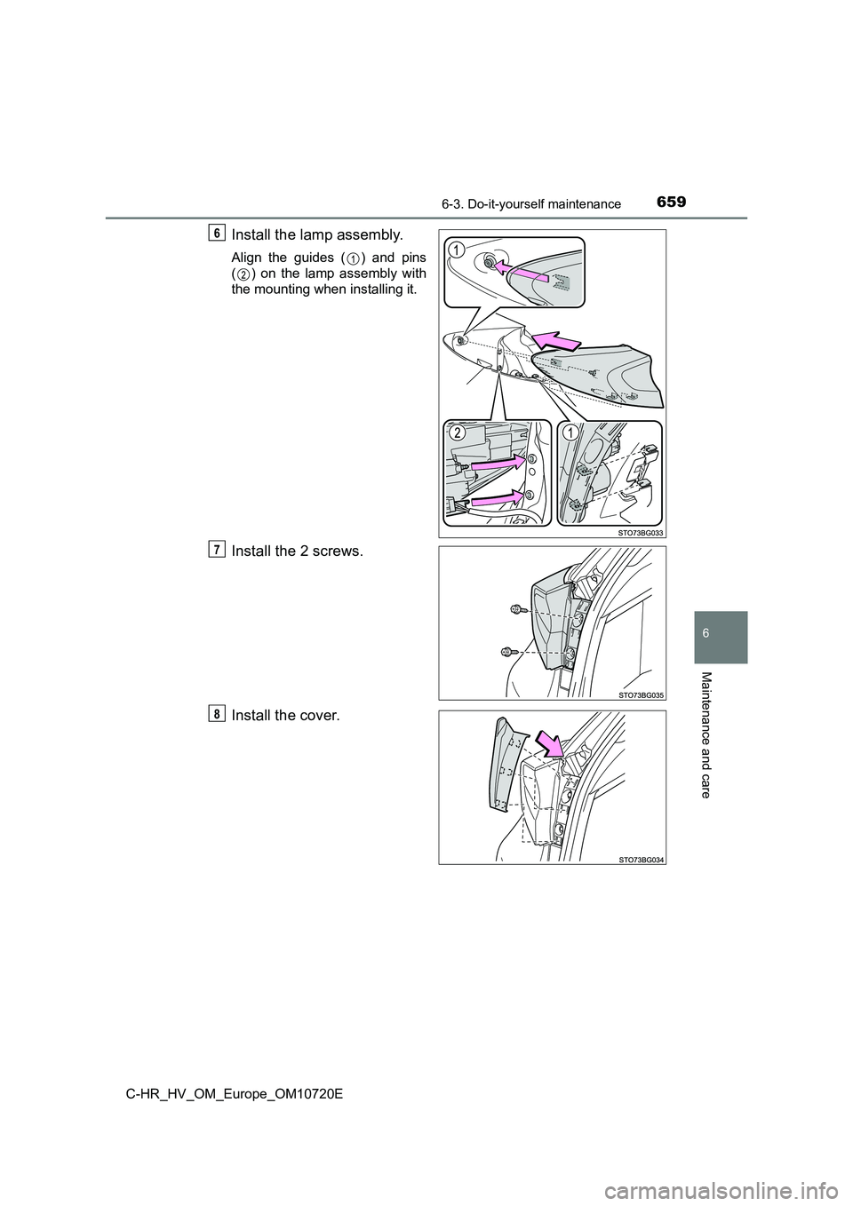 TOYOTA C-HR 2022  Owners Manual 6596-3. Do-it-yourself maintenance
C-HR_HV_OM_Europe_OM10720E
6
Maintenance and care
Install the lamp assembly.
Align  the  guides  ( )  and  pins 
( )  on  the  lamp  assembly  with
the mounting when