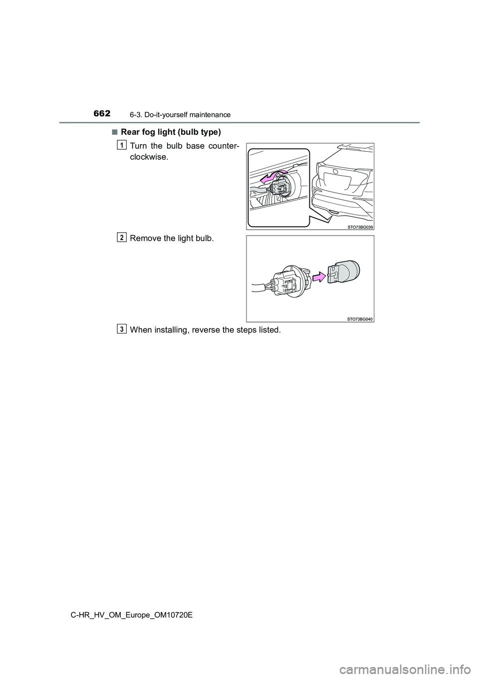 TOYOTA C-HR 2022  Owners Manual 6626-3. Do-it-yourself maintenance
C-HR_HV_OM_Europe_OM10720E 
■Rear fog light (bulb type) 
Turn  the  bulb  base  counter- 
clockwise. 
Remove the light bulb. 
When installing, reverse the steps li