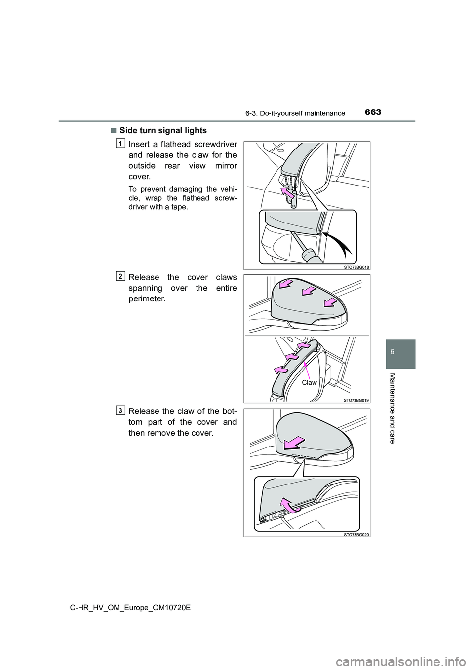 TOYOTA C-HR 2022  Owners Manual 6636-3. Do-it-yourself maintenance
C-HR_HV_OM_Europe_OM10720E
6
Maintenance and care
■Side turn signal lights 
Insert  a  flathead  screwdriver 
and  release  the  claw  for  the 
outside  rear  vie