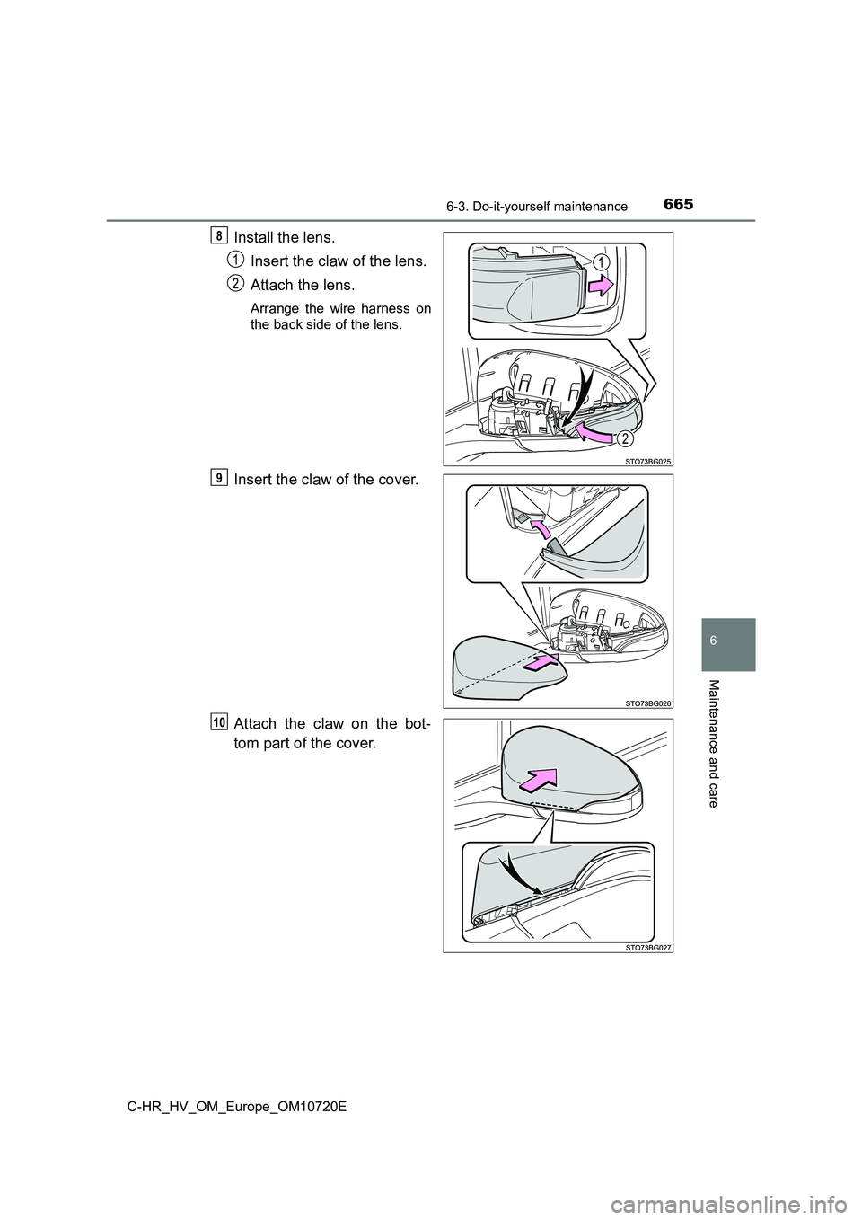 TOYOTA C-HR 2022  Owners Manual 6656-3. Do-it-yourself maintenance
C-HR_HV_OM_Europe_OM10720E
6
Maintenance and care
Install the lens. 
Insert the claw of the lens. 
Attach the lens.
Arrange  the  wire  harness  on 
the back side of