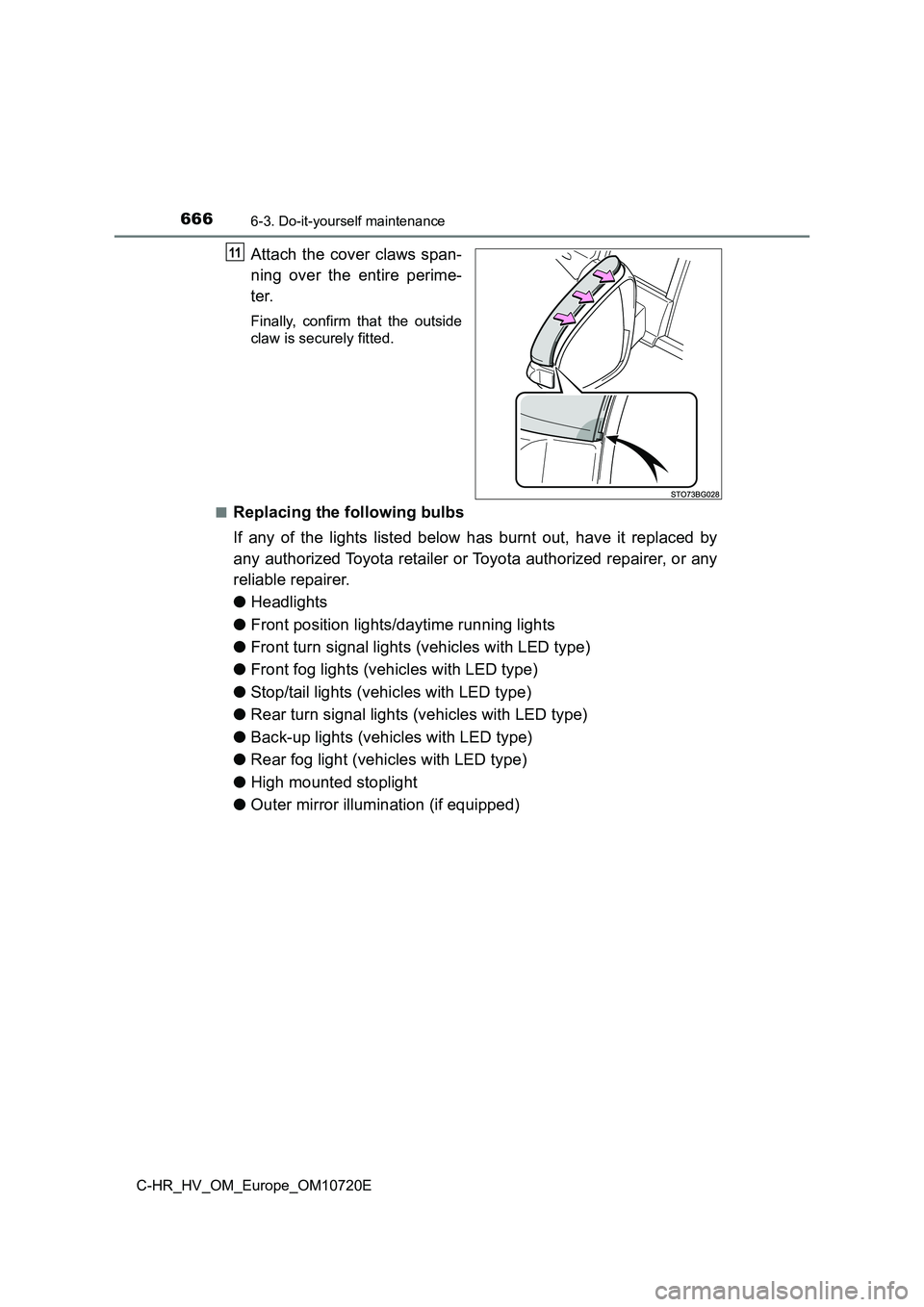 TOYOTA C-HR 2022  Owners Manual 6666-3. Do-it-yourself maintenance
C-HR_HV_OM_Europe_OM10720E
Attach the cover claws span- 
ning  over  the  entire  perime- 
ter.
Finally,  confirm  that  the  outside 
claw is securely fitted. 
■R