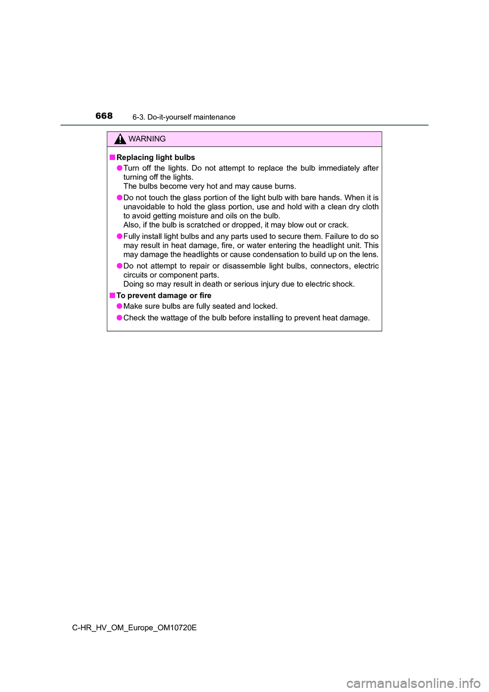 TOYOTA C-HR 2022 Owners Manual 6686-3. Do-it-yourself maintenance
C-HR_HV_OM_Europe_OM10720E
WARNING
■Replacing light bulbs
● Turn off the lights. Do not attempt to replace the bulb immediately after
turning off t TOYOTA C-HR 2022 Owners Manual 6686-3. Do-it-yourself maintenance
C-HR_HV_OM_Europe_OM10720E
WARNING
■Replacing light bulbs
● Turn off the lights. Do not attempt to replace the bulb immediately after
turning off t