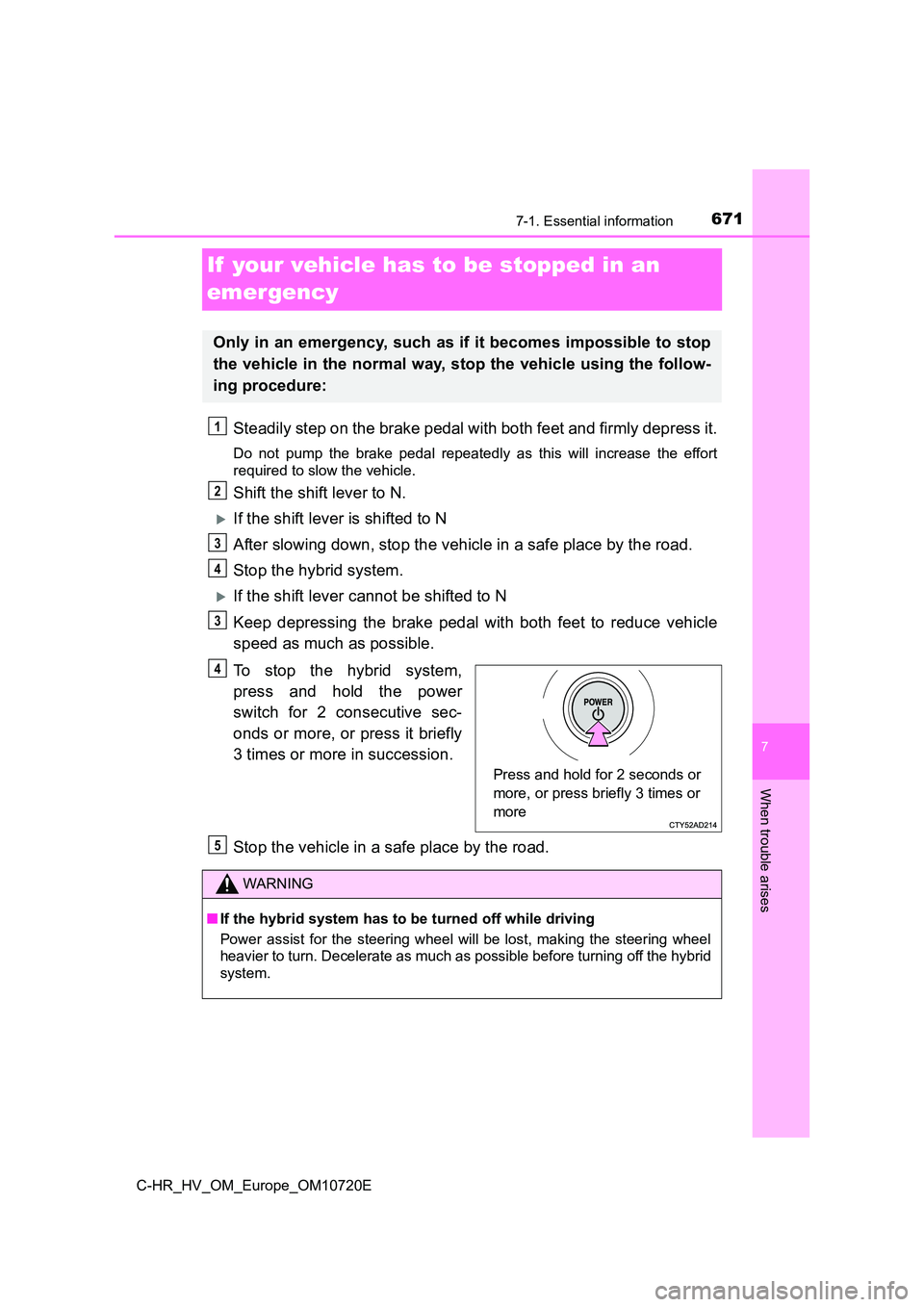 TOYOTA C-HR 2022 Owners Manual 6717-1. Essential information
C-HR_HV_OM_Europe_OM10720E
7
When trouble arises
If your vehicle has to be stopped in an
emergency
Steadily step on the brake pedal with both feet and firmly depr ess TOYOTA C-HR 2022 Owners Manual 6717-1. Essential information
C-HR_HV_OM_Europe_OM10720E
7
When trouble arises
If your vehicle has to be stopped in an
emergency
Steadily step on the brake pedal with both feet and firmly depr ess
