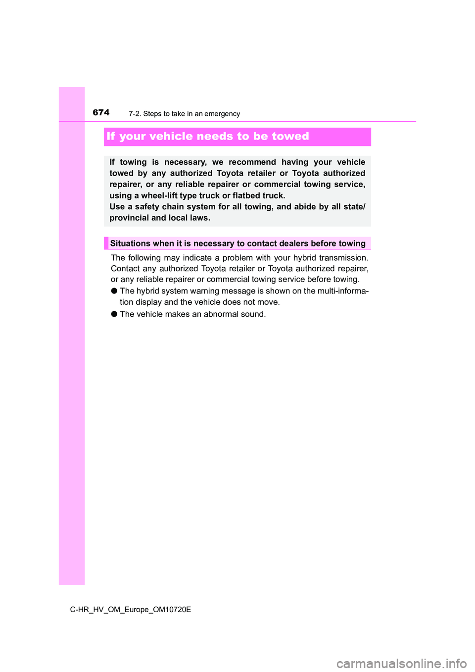 TOYOTA C-HR 2022 Owners Manual 6747-2. Steps to take in an emergency
C-HR_HV_OM_Europe_OM10720E
If your vehicle needs to be towed
The following may indicate a problem with your hybrid transmission.
Contact any authoriz TOYOTA C-HR 2022 Owners Manual 6747-2. Steps to take in an emergency
C-HR_HV_OM_Europe_OM10720E
If your vehicle needs to be towed
The following may indicate a problem with your hybrid transmission.
Contact any authoriz