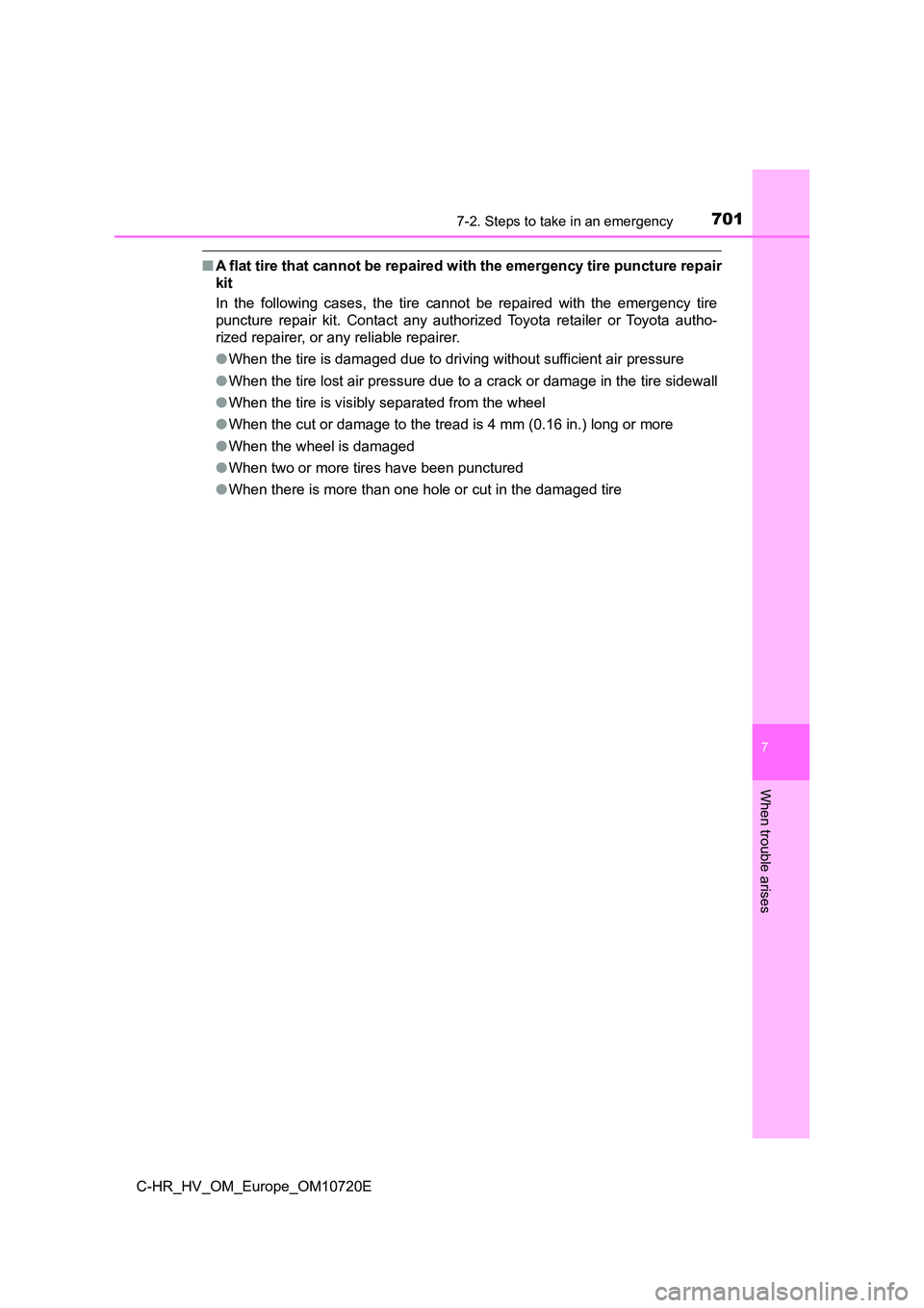 TOYOTA C-HR 2022  Owners Manual 7017-2. Steps to take in an emergency
C-HR_HV_OM_Europe_OM10720E
7
When trouble arises
■A flat tire that cannot be repaired with the emergency tire puncture repair 
kit 
In  the  following  cases,  