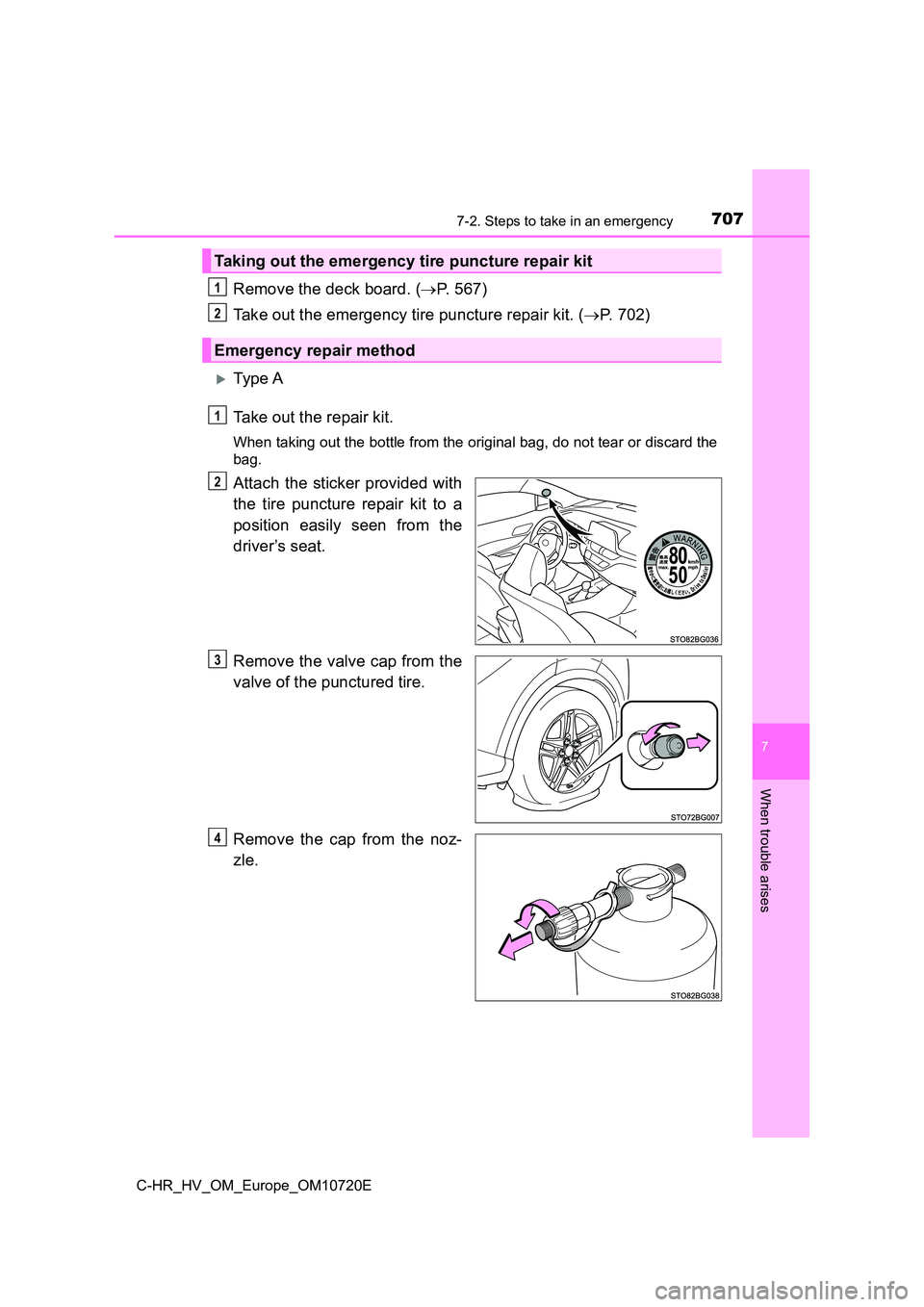 TOYOTA C-HR 2022  Owners Manual 7077-2. Steps to take in an emergency
C-HR_HV_OM_Europe_OM10720E
7
When trouble arises
Remove the deck board. (P.   5 6 7 ) 
Take out the emergency tire puncture repair kit. ( P. 702)
Ty pe  