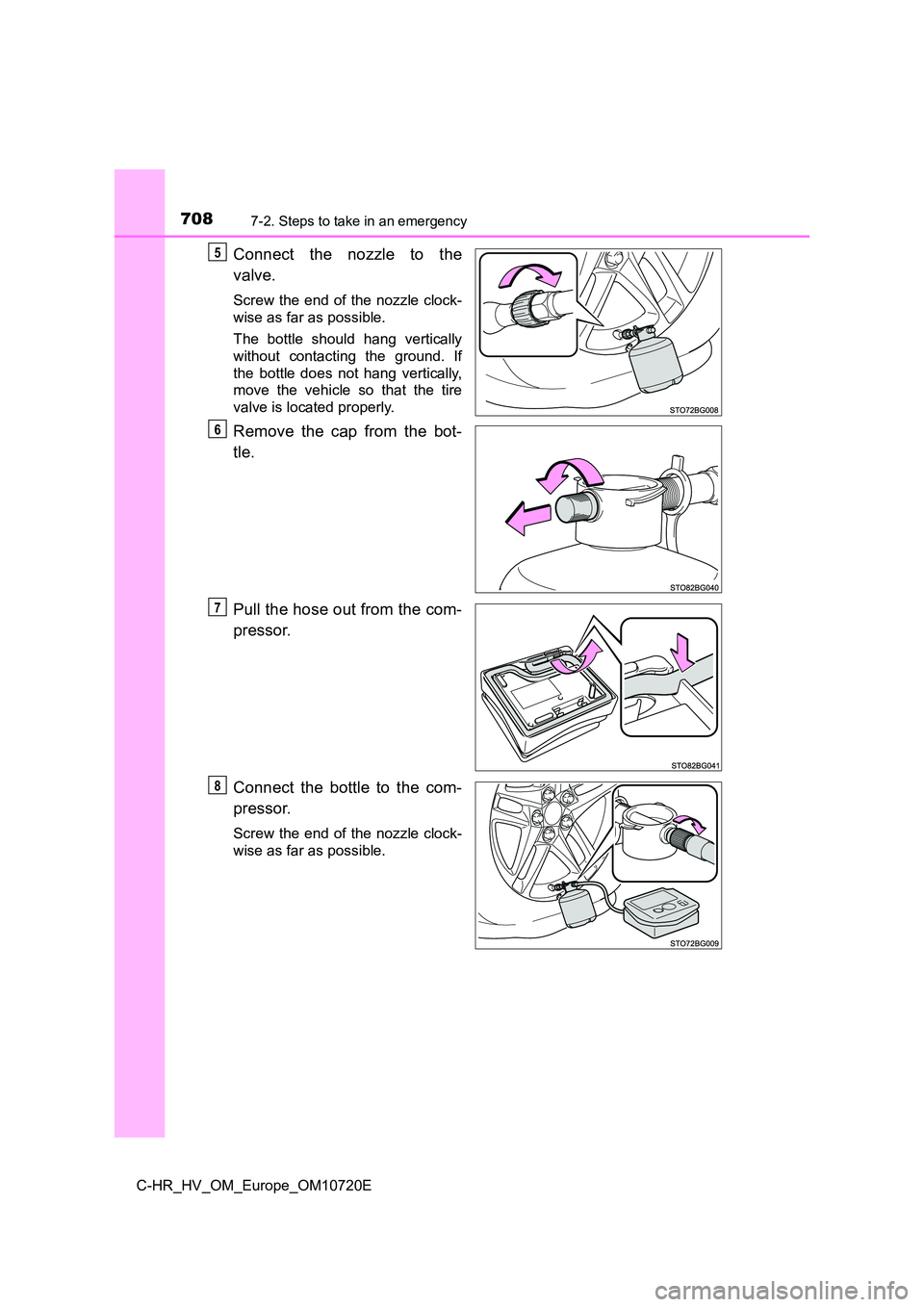 TOYOTA C-HR 2022  Owners Manual 7087-2. Steps to take in an emergency
C-HR_HV_OM_Europe_OM10720E
Connect  the  nozzle  to  the 
valve.
Screw  the  end  of  the  nozzle  clock- 
wise as far as possible. 
The  bottle  should  hang  ve