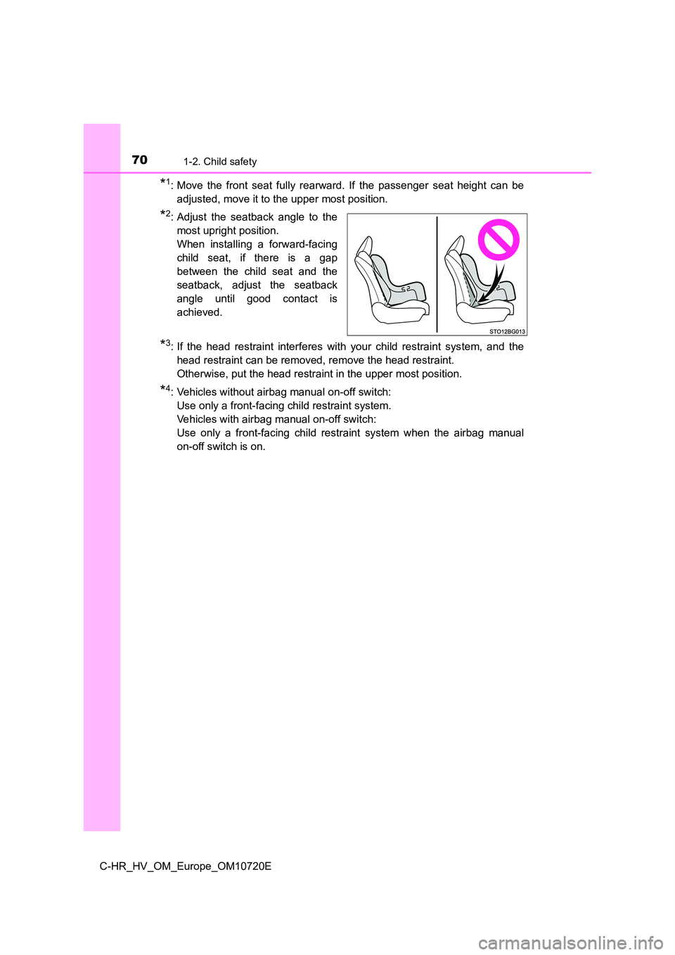 TOYOTA C-HR 2022 Manual PDF 701-2. Child safety
C-HR_HV_OM_Europe_OM10720E
*1: Move the front seat fully rearward. If the passenger seat height can be
adjusted, move it to the upper most position.
*2: Adjust the s TOYOTA C-HR 2022 Manual PDF 701-2. Child safety
C-HR_HV_OM_Europe_OM10720E
*1: Move the front seat fully rearward. If the passenger seat height can be
adjusted, move it to the upper most position.
*2: Adjust the s