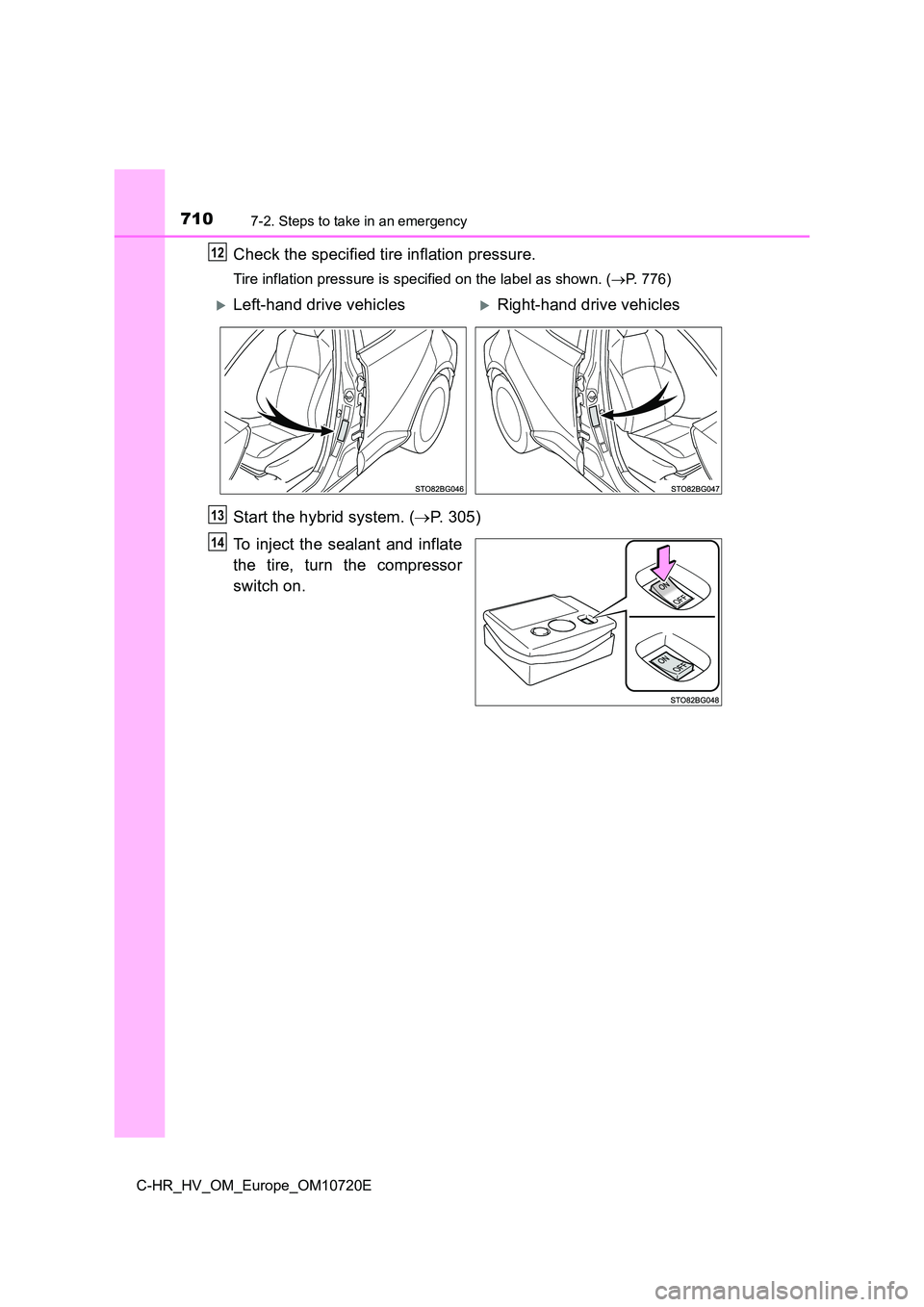 TOYOTA C-HR 2022  Owners Manual 7107-2. Steps to take in an emergency
C-HR_HV_OM_Europe_OM10720E
Check the specified tire inflation pressure.
Tire inflation pressure is specified on the label as shown. (P. 776)
Start the hybrid s