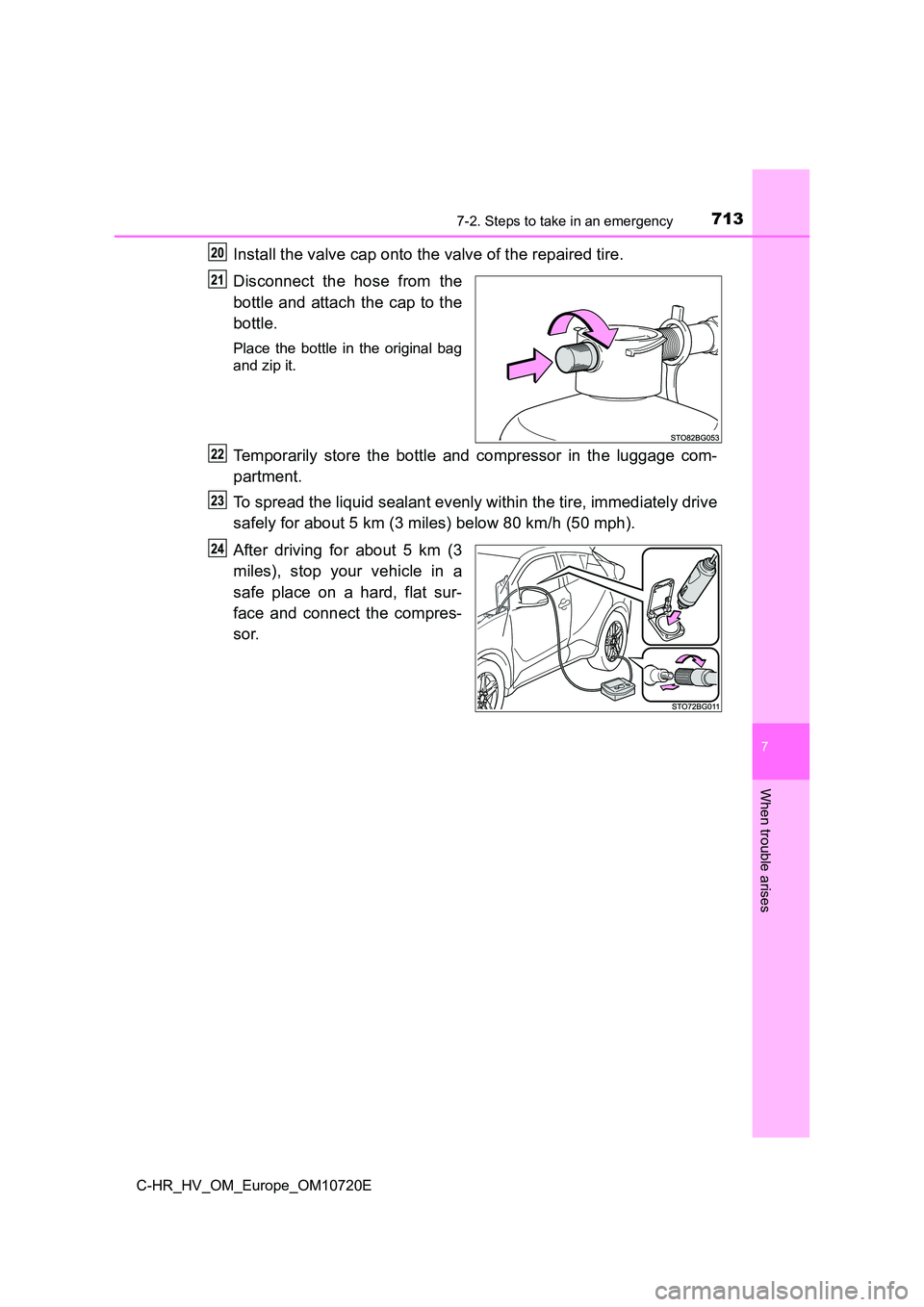 TOYOTA C-HR 2022  Owners Manual 7137-2. Steps to take in an emergency
C-HR_HV_OM_Europe_OM10720E
7
When trouble arises
Install the valve cap onto the valve of the repaired tire. 
Disconnect  the  hose  from  the 
bottle and attach t