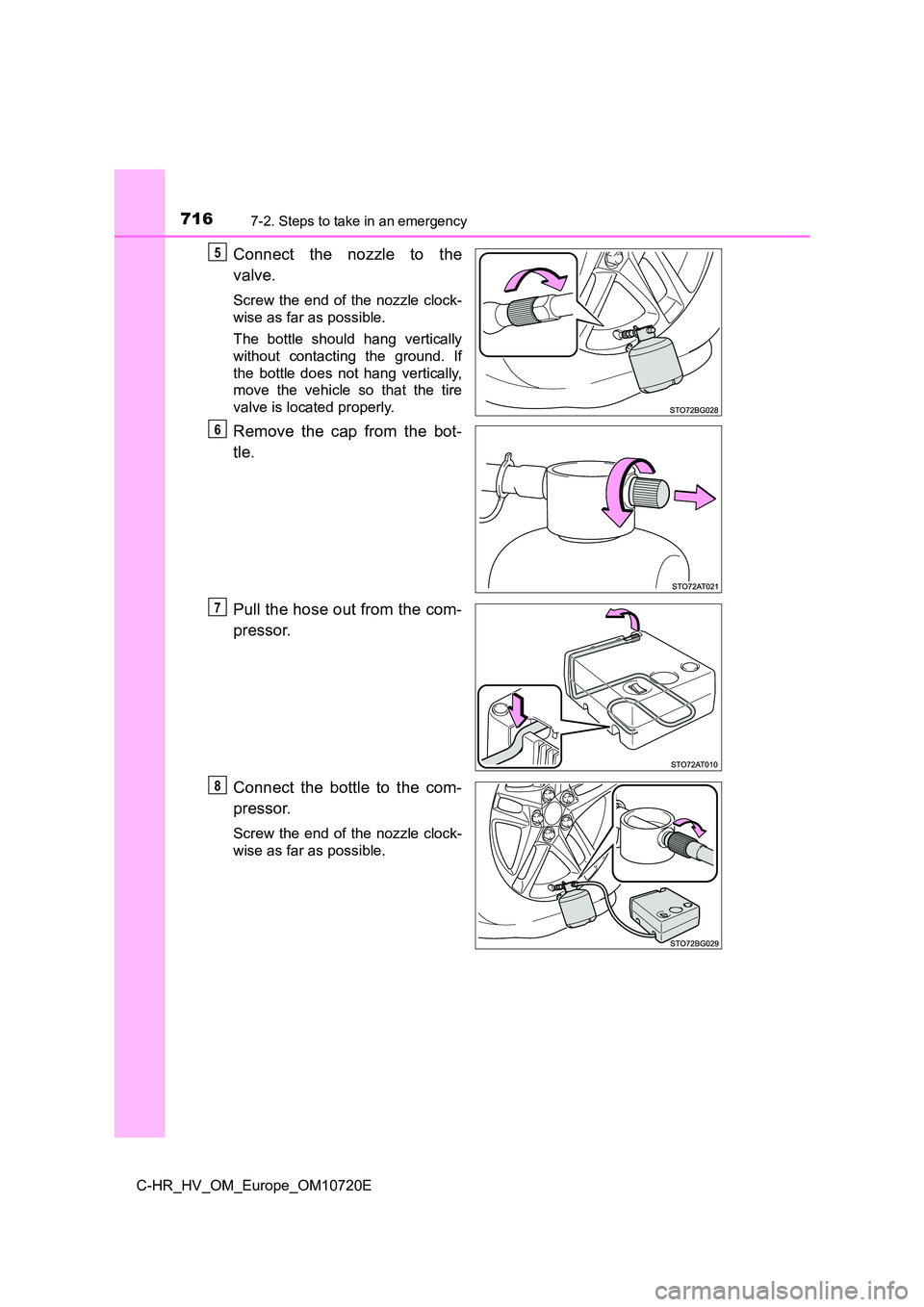 TOYOTA C-HR 2022  Owners Manual 7167-2. Steps to take in an emergency
C-HR_HV_OM_Europe_OM10720E
Connect  the  nozzle  to  the 
valve.
Screw  the  end  of  the  nozzle  clock- 
wise as far as possible. 
The  bottle  should  hang  ve