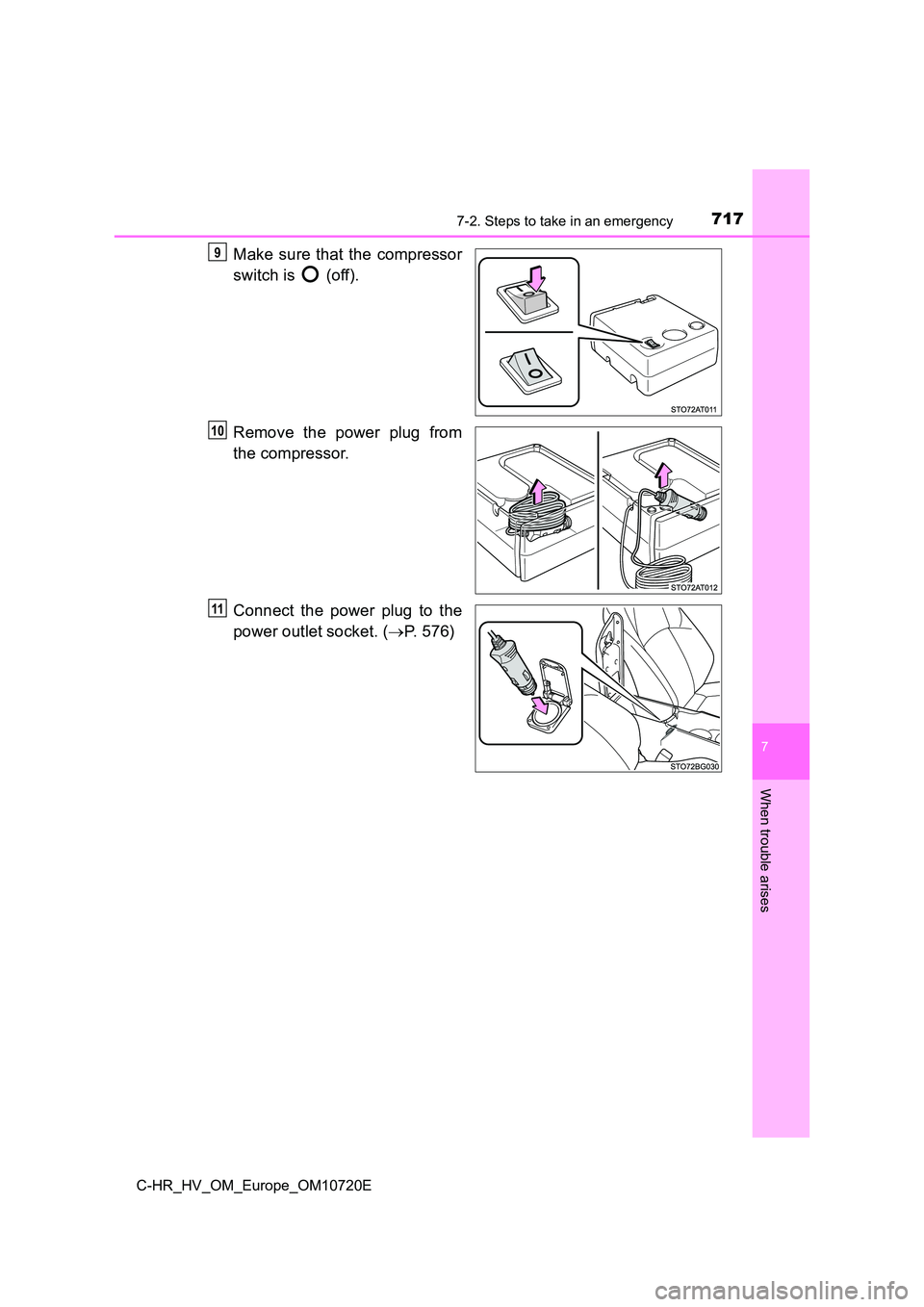 TOYOTA C-HR 2022  Owners Manual 7177-2. Steps to take in an emergency
C-HR_HV_OM_Europe_OM10720E
7
When trouble arises
Make  sure  that  the  compressor 
switch is   (off). 
Remove the power plug from 
the compressor. 
Connect  the 