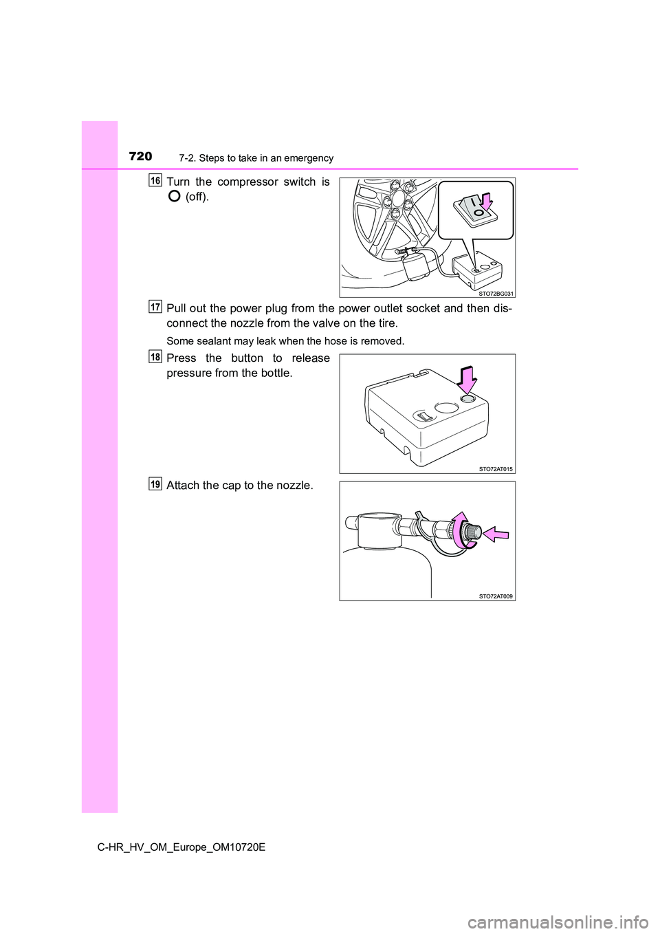 TOYOTA C-HR 2022 Owners Manual 7207-2. Steps to take in an emergency
C-HR_HV_OM_Europe_OM10720E
Turn the compressor switch is
(off).
Pull out the power plug from the power outlet socket and then d is-
connect the nozzle fro TOYOTA C-HR 2022 Owners Manual 7207-2. Steps to take in an emergency
C-HR_HV_OM_Europe_OM10720E
Turn the compressor switch is
(off).
Pull out the power plug from the power outlet socket and then d is-
connect the nozzle fro