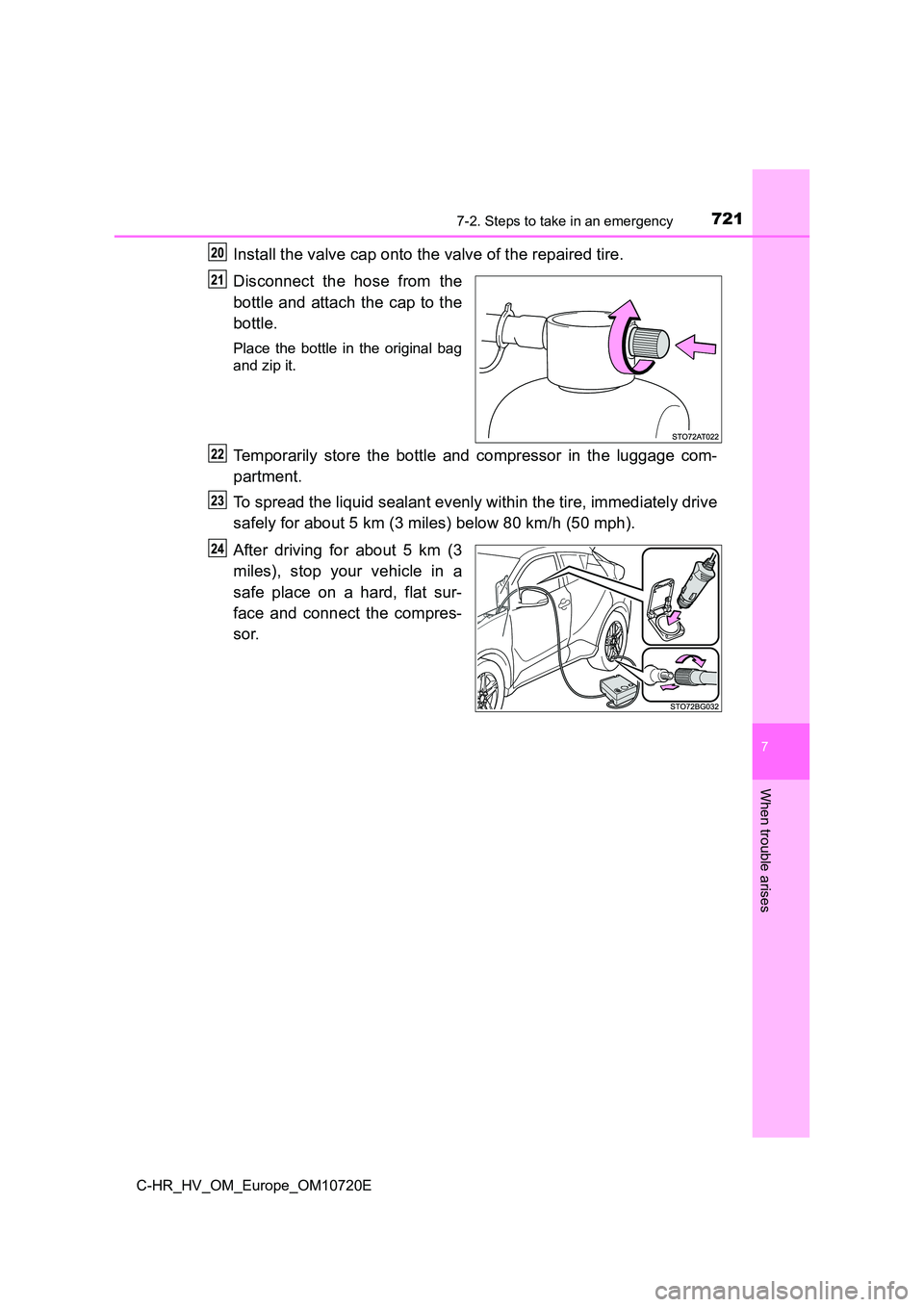 TOYOTA C-HR 2022 Owners Manual 7217-2. Steps to take in an emergency
C-HR_HV_OM_Europe_OM10720E
7
When trouble arises
Install the valve cap onto the valve of the repaired tire.
Disconnect the hose from the
bottle and attach t TOYOTA C-HR 2022 Owners Manual 7217-2. Steps to take in an emergency
C-HR_HV_OM_Europe_OM10720E
7
When trouble arises
Install the valve cap onto the valve of the repaired tire.
Disconnect the hose from the
bottle and attach t