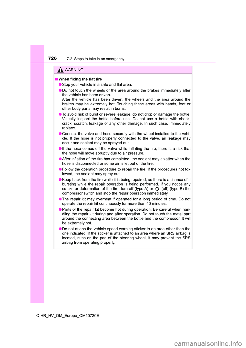 TOYOTA C-HR 2022 Owners Manual 7267-2. Steps to take in an emergency
C-HR_HV_OM_Europe_OM10720E
WARNING
■When fixing the flat tire
● Stop your vehicle in a safe and flat area.
● Do not touch the wheels or the area a TOYOTA C-HR 2022 Owners Manual 7267-2. Steps to take in an emergency
C-HR_HV_OM_Europe_OM10720E
WARNING
■When fixing the flat tire
● Stop your vehicle in a safe and flat area.
● Do not touch the wheels or the area a