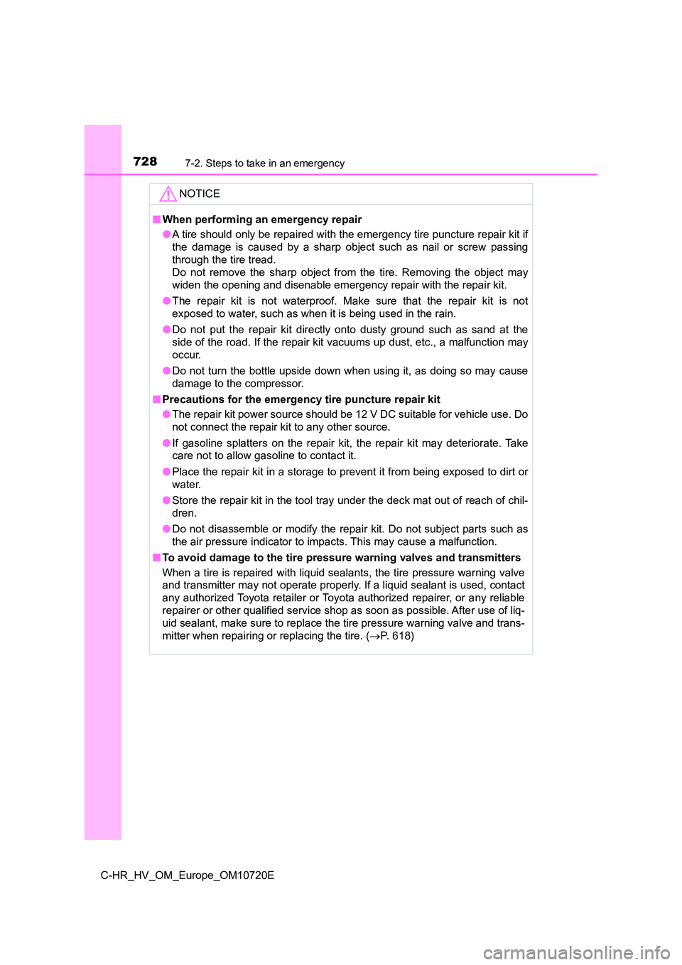 TOYOTA C-HR 2022 Owners Manual 7287-2. Steps to take in an emergency
C-HR_HV_OM_Europe_OM10720E
NOTICE
■When performing an emergency repair
● A tire should only be repaired with the emergency tire puncture repair kit if
the TOYOTA C-HR 2022 Owners Manual 7287-2. Steps to take in an emergency
C-HR_HV_OM_Europe_OM10720E
NOTICE
■When performing an emergency repair
● A tire should only be repaired with the emergency tire puncture repair kit if
the