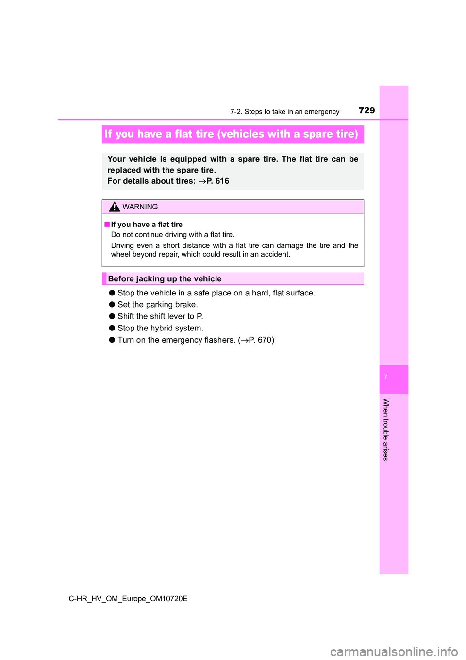 TOYOTA C-HR 2022  Owners Manual 7297-2. Steps to take in an emergency
C-HR_HV_OM_Europe_OM10720E
7
When trouble arises
If  you have a flat tire (vehicles with a spare tire)
●Stop the vehicle in a safe place on a hard, flat surface