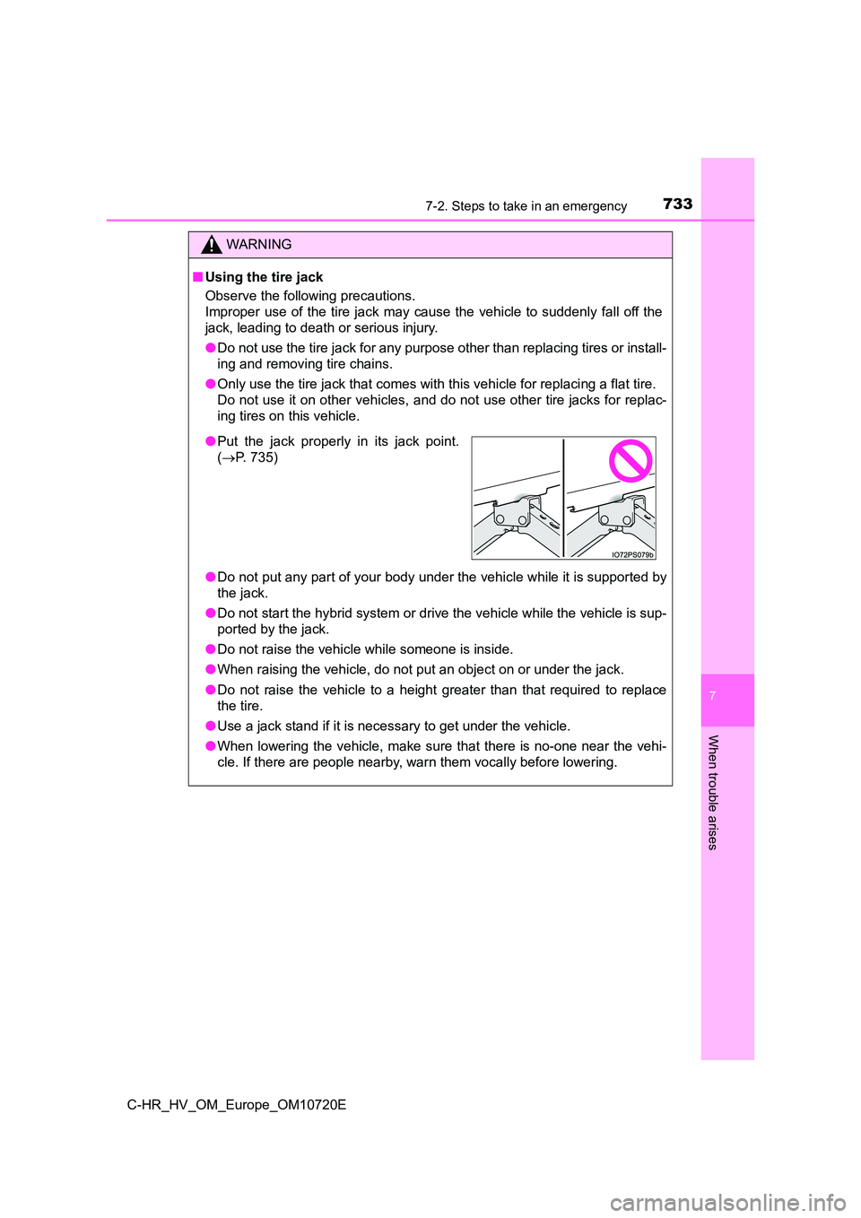 TOYOTA C-HR 2022 Owners Manual 7337-2. Steps to take in an emergency
C-HR_HV_OM_Europe_OM10720E
7
When trouble arises
WARNING
■Using the tire jack
Observe the following precautions.
Improper use of the tire jack may cau TOYOTA C-HR 2022 Owners Manual 7337-2. Steps to take in an emergency
C-HR_HV_OM_Europe_OM10720E
7
When trouble arises
WARNING
■Using the tire jack
Observe the following precautions.
Improper use of the tire jack may cau