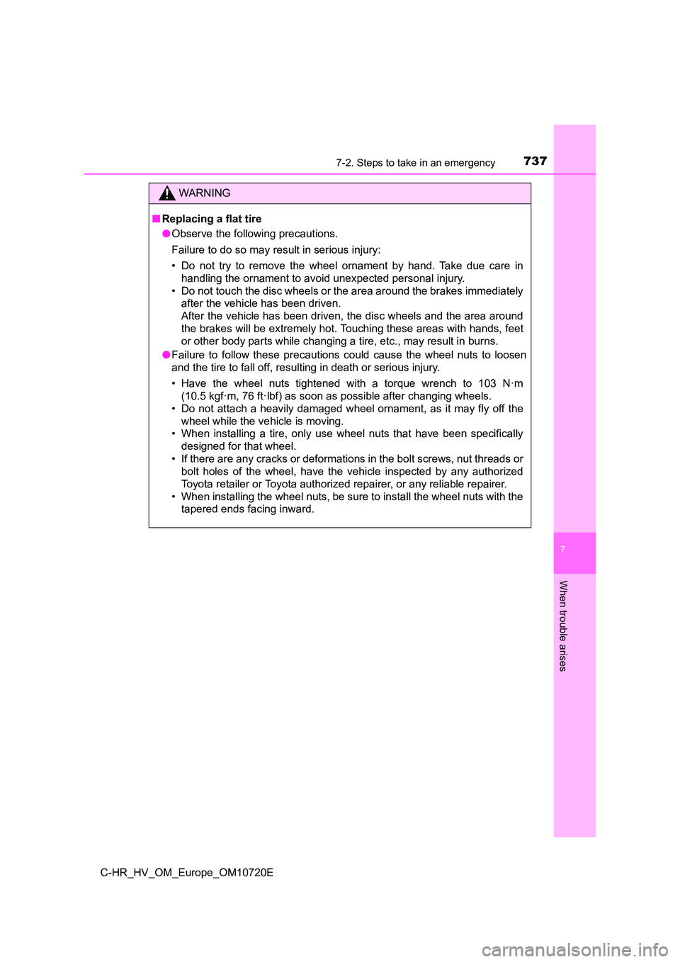TOYOTA C-HR 2022 Owners Manual 7377-2. Steps to take in an emergency
C-HR_HV_OM_Europe_OM10720E
7
When trouble arises
WARNING
■Replacing a flat tire
● Observe the following precautions.
Failure to do so may result in serious TOYOTA C-HR 2022 Owners Manual 7377-2. Steps to take in an emergency
C-HR_HV_OM_Europe_OM10720E
7
When trouble arises
WARNING
■Replacing a flat tire
● Observe the following precautions.
Failure to do so may result in serious