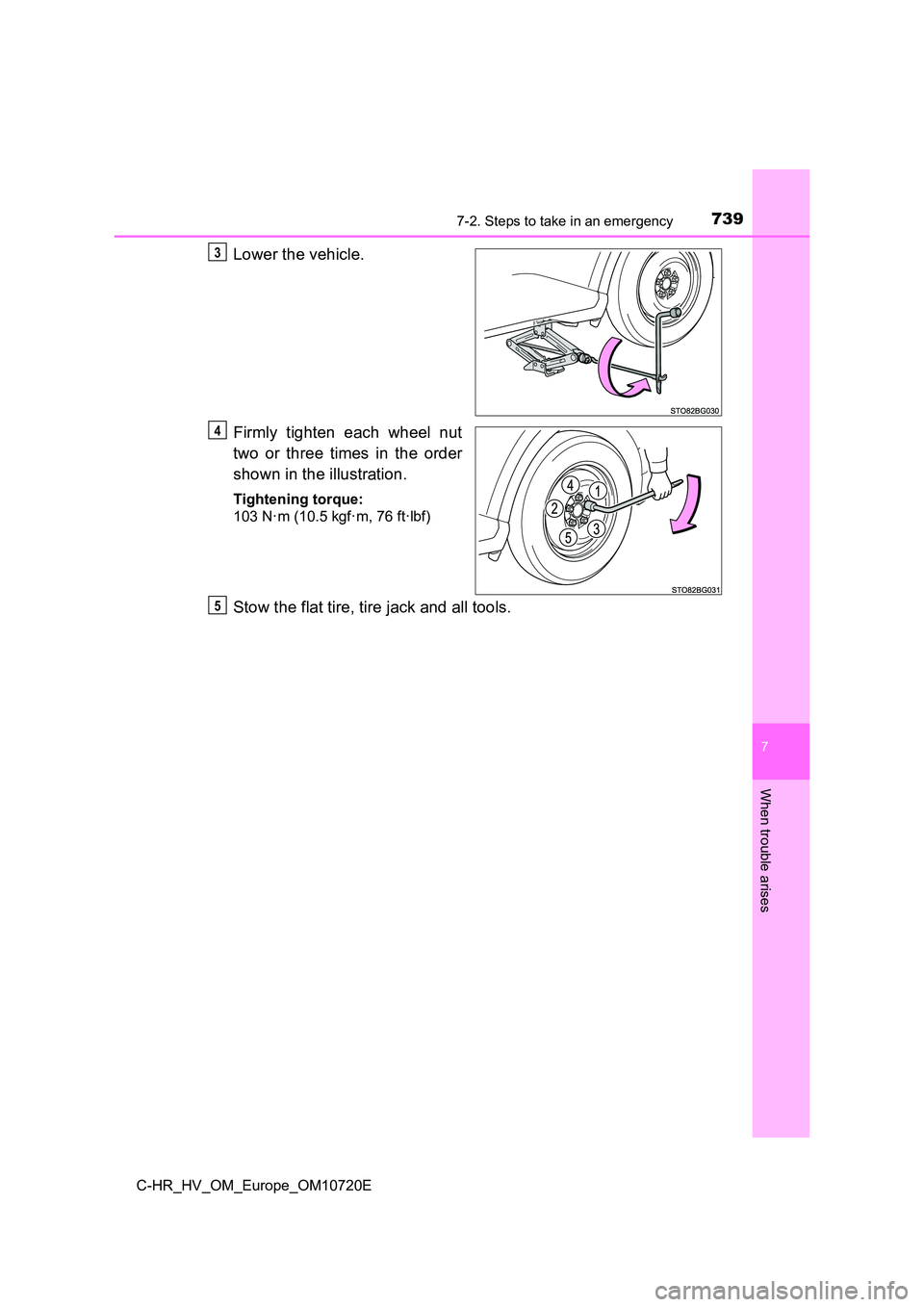 TOYOTA C-HR 2022  Owners Manual 7397-2. Steps to take in an emergency
C-HR_HV_OM_Europe_OM10720E
7
When trouble arises
Lower the vehicle. 
Firmly  tighten  each  wheel  nut 
two  or  three  times  in  the  order 
shown in the illust