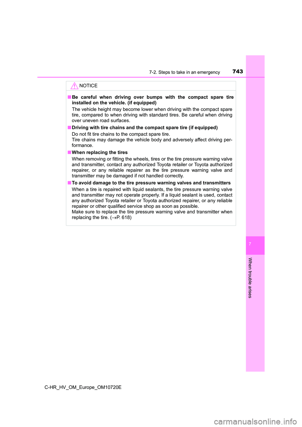 TOYOTA C-HR 2022  Owners Manual 7437-2. Steps to take in an emergency
C-HR_HV_OM_Europe_OM10720E
7
When trouble arises
NOTICE
■Be  careful  when  driving  over  bumps  with  the  compact  spare  tire 
installed on the vehicle. (if