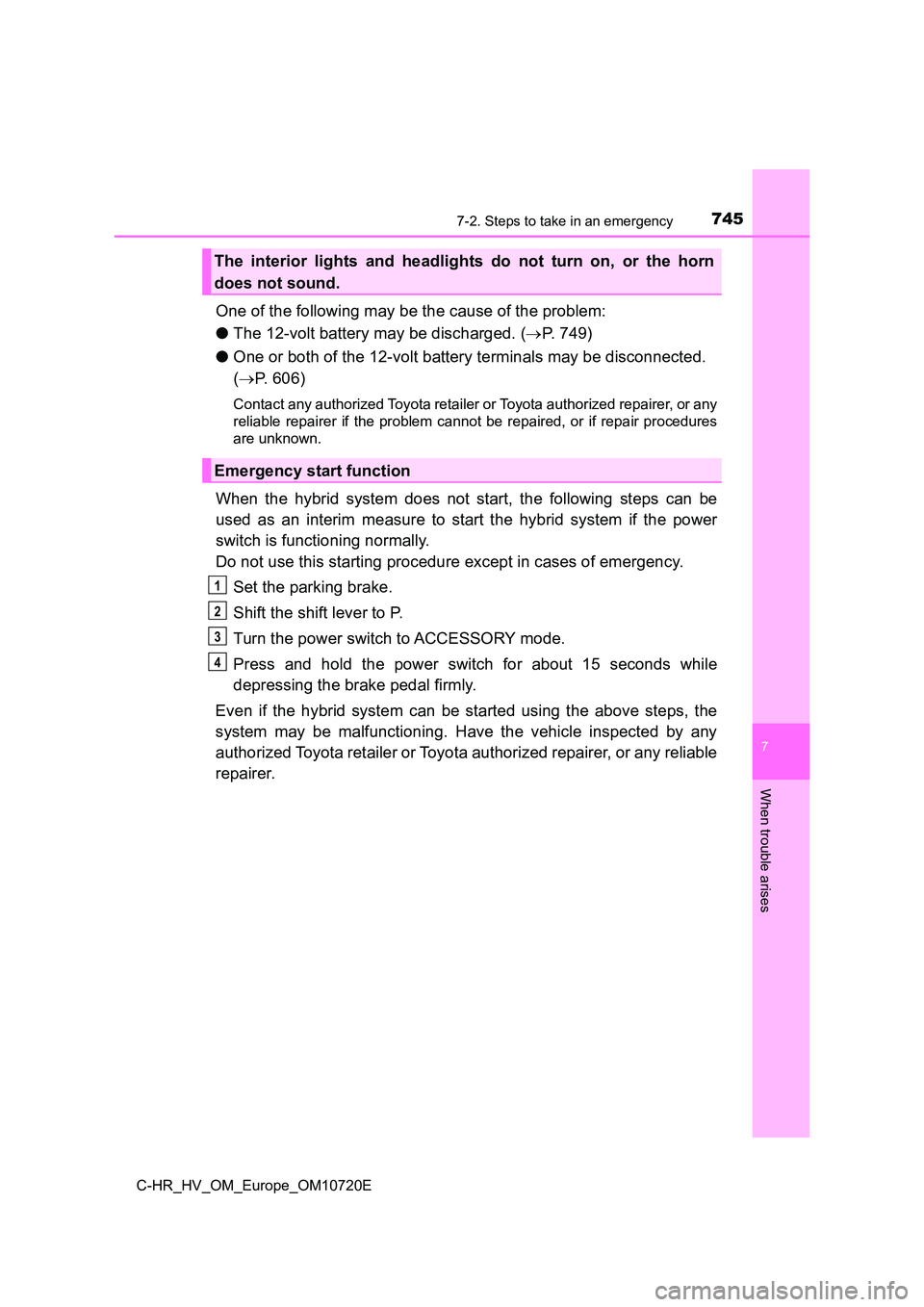 TOYOTA C-HR 2022  Owners Manual 7457-2. Steps to take in an emergency
C-HR_HV_OM_Europe_OM10720E
7
When trouble arises
One of the following may be the cause of the problem: 
● The 12-volt battery may be discharged. (P. 749) 
