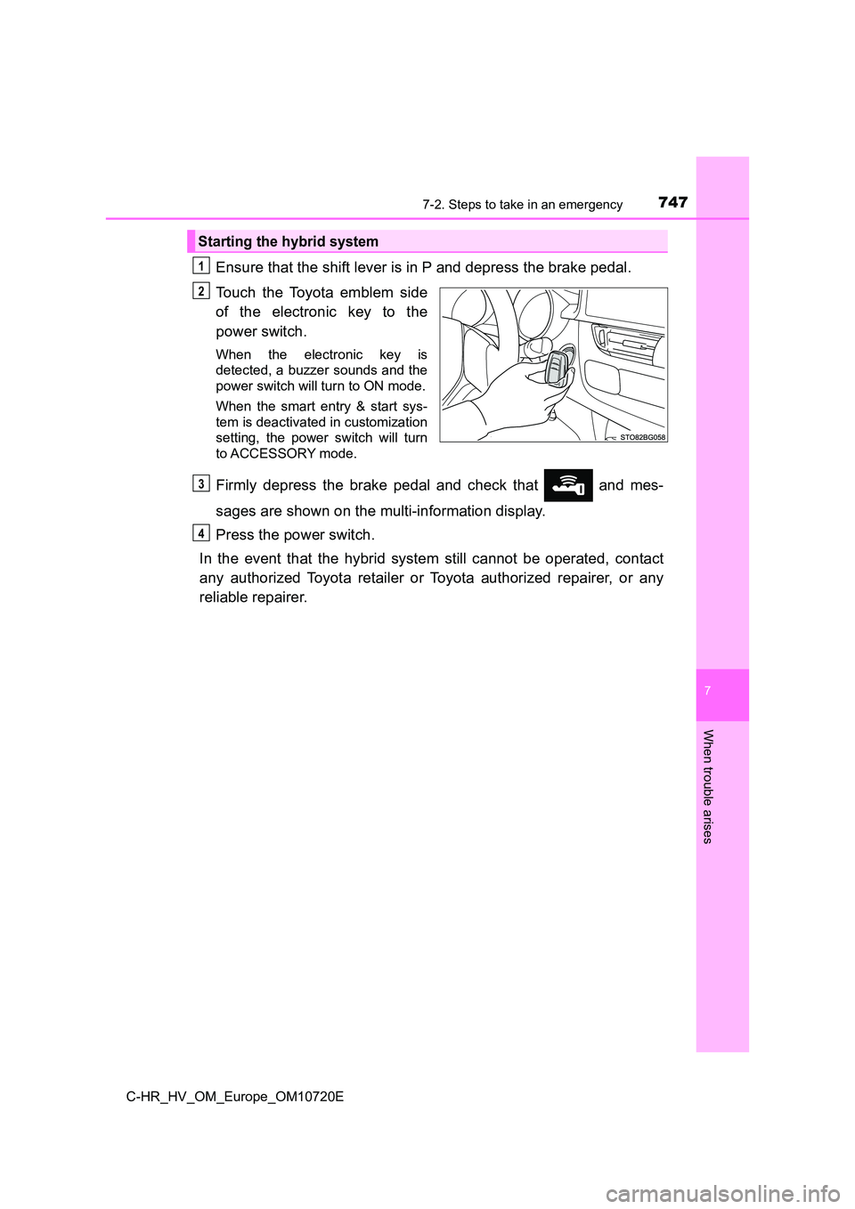 TOYOTA C-HR 2022 Owners Manual 7477-2. Steps to take in an emergency
C-HR_HV_OM_Europe_OM10720E
7
When trouble arises
Ensure that the shift lever is in P and depress the brake pedal.
Touch the Toyota emblem side
of the elec TOYOTA C-HR 2022 Owners Manual 7477-2. Steps to take in an emergency
C-HR_HV_OM_Europe_OM10720E
7
When trouble arises
Ensure that the shift lever is in P and depress the brake pedal.
Touch the Toyota emblem side
of the elec