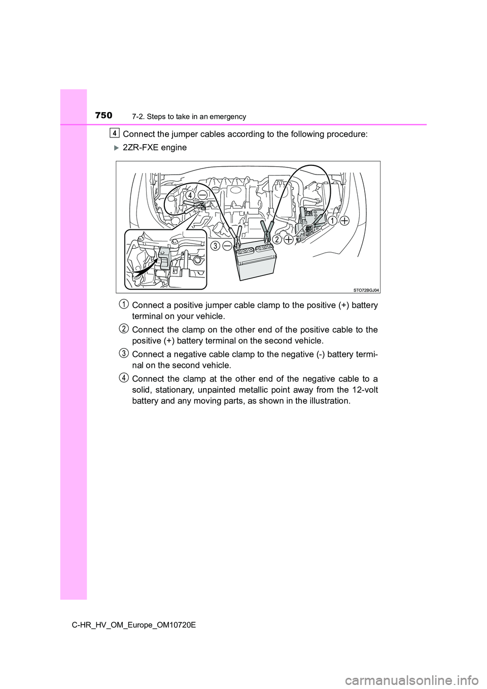 TOYOTA C-HR 2022 Owners Manual 7507-2. Steps to take in an emergency
C-HR_HV_OM_Europe_OM10720E
Connect the jumper cables according to the following procedure:
2ZR-FXE engine
Connect a positive jumper cable clamp to the positiv TOYOTA C-HR 2022 Owners Manual 7507-2. Steps to take in an emergency
C-HR_HV_OM_Europe_OM10720E
Connect the jumper cables according to the following procedure:
2ZR-FXE engine
Connect a positive jumper cable clamp to the positiv