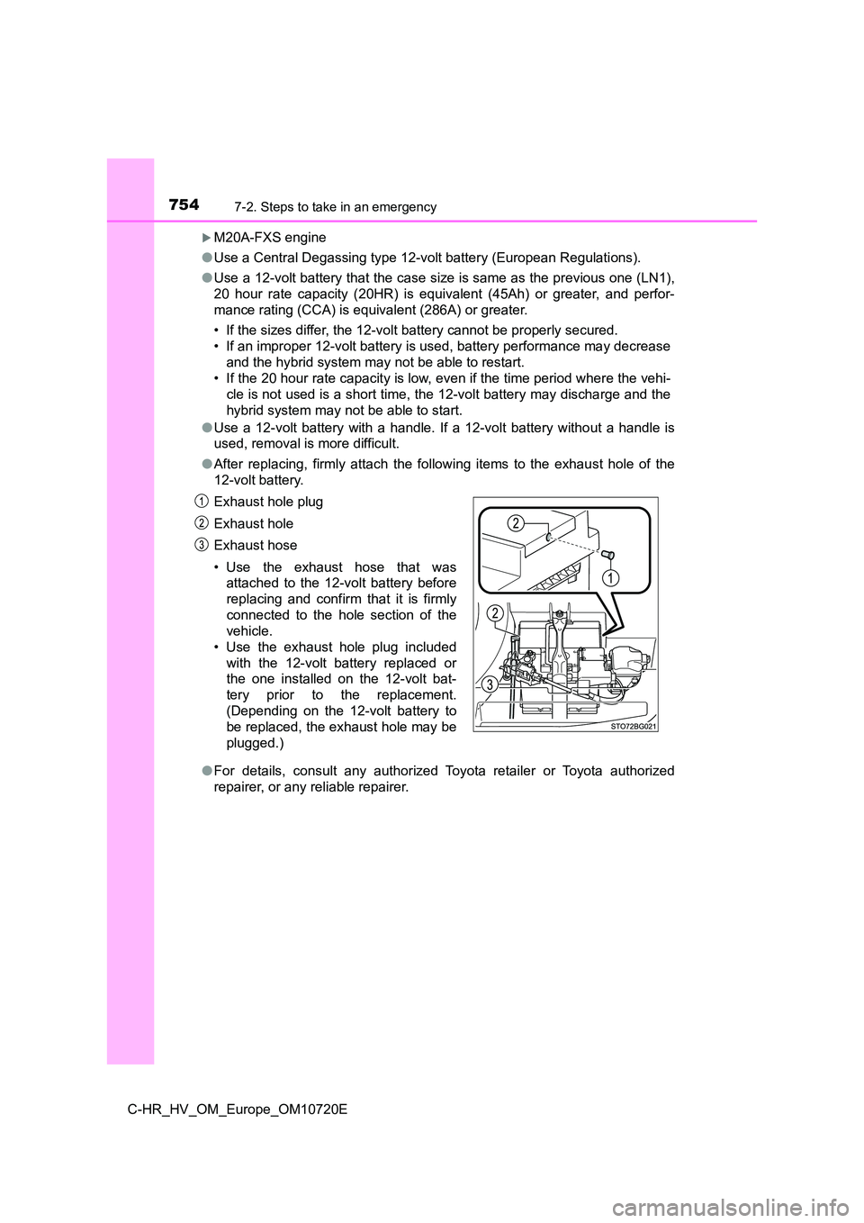 TOYOTA C-HR 2022 Owners Manual 7547-2. Steps to take in an emergency
C-HR_HV_OM_Europe_OM10720E
M20A-FXS engine
● Use a Central Degassing type 12-volt battery (European Regulations).
● Use a 12-volt battery that the case s TOYOTA C-HR 2022 Owners Manual 7547-2. Steps to take in an emergency
C-HR_HV_OM_Europe_OM10720E
M20A-FXS engine
● Use a Central Degassing type 12-volt battery (European Regulations).
● Use a 12-volt battery that the case s