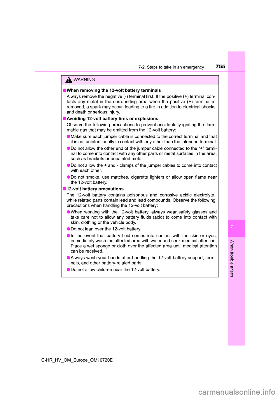 TOYOTA C-HR 2022 Owners Manual 7557-2. Steps to take in an emergency
C-HR_HV_OM_Europe_OM10720E
7
When trouble arises
WARNING
■When removing the 12-volt battery terminals
Always remove the negative (-) terminal first. If the pos TOYOTA C-HR 2022 Owners Manual 7557-2. Steps to take in an emergency
C-HR_HV_OM_Europe_OM10720E
7
When trouble arises
WARNING
■When removing the 12-volt battery terminals
Always remove the negative (-) terminal first. If the pos