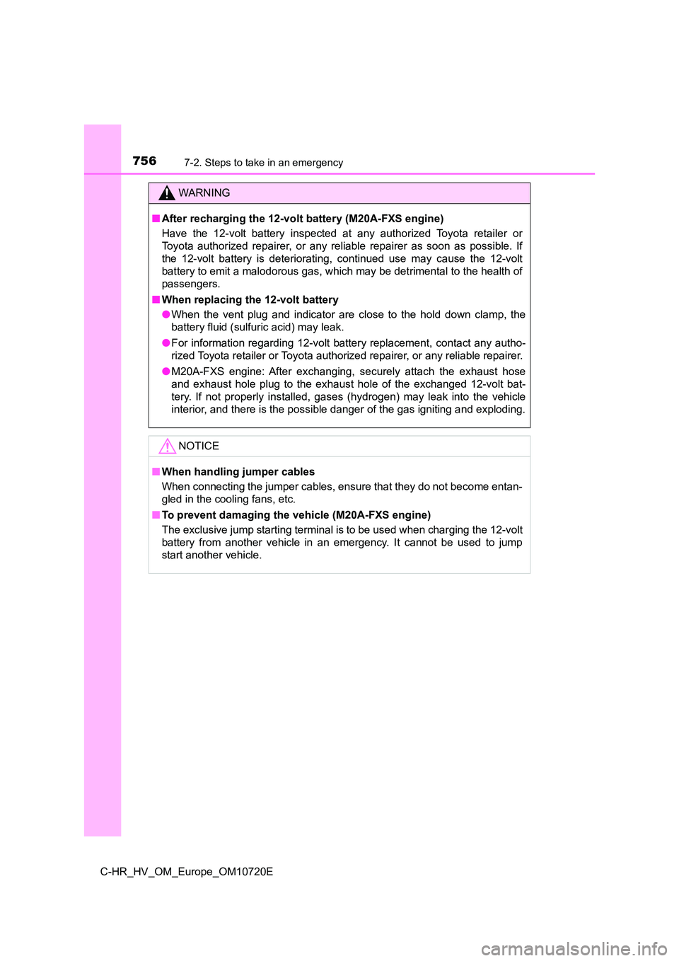 TOYOTA C-HR 2022 Owners Manual 7567-2. Steps to take in an emergency
C-HR_HV_OM_Europe_OM10720E
WARNING
■After recharging the 12-volt battery (M20A-FXS engine)
Have the 12-volt battery inspected at any authorized Toyota TOYOTA C-HR 2022 Owners Manual 7567-2. Steps to take in an emergency
C-HR_HV_OM_Europe_OM10720E
WARNING
■After recharging the 12-volt battery (M20A-FXS engine)
Have the 12-volt battery inspected at any authorized Toyota