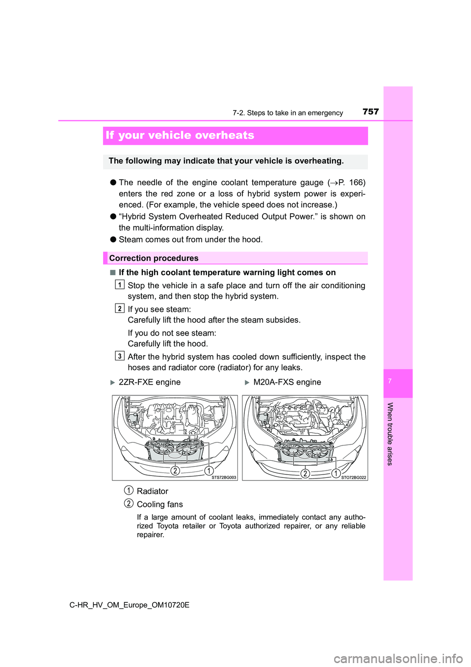 TOYOTA C-HR 2022 Owners Manual 7577-2. Steps to take in an emergency
C-HR_HV_OM_Europe_OM10720E
7
When trouble arises
If your vehicle overheats
●The needle of the engine coolant temperature gauge (P. 1 6 6 )
enters TOYOTA C-HR 2022 Owners Manual 7577-2. Steps to take in an emergency
C-HR_HV_OM_Europe_OM10720E
7
When trouble arises
If your vehicle overheats
●The needle of the engine coolant temperature gauge (P. 1 6 6 )
enters