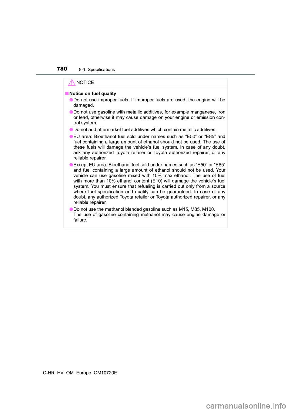 TOYOTA C-HR 2022 Owners Manual 7808-1. Specifications
C-HR_HV_OM_Europe_OM10720E
NOTICE
■Notice on fuel quality
● Do not use improper fuels. If improper fuels are used, the engine will be
damaged.
● Do not use TOYOTA C-HR 2022 Owners Manual 7808-1. Specifications
C-HR_HV_OM_Europe_OM10720E
NOTICE
■Notice on fuel quality
● Do not use improper fuels. If improper fuels are used, the engine will be
damaged.
● Do not use