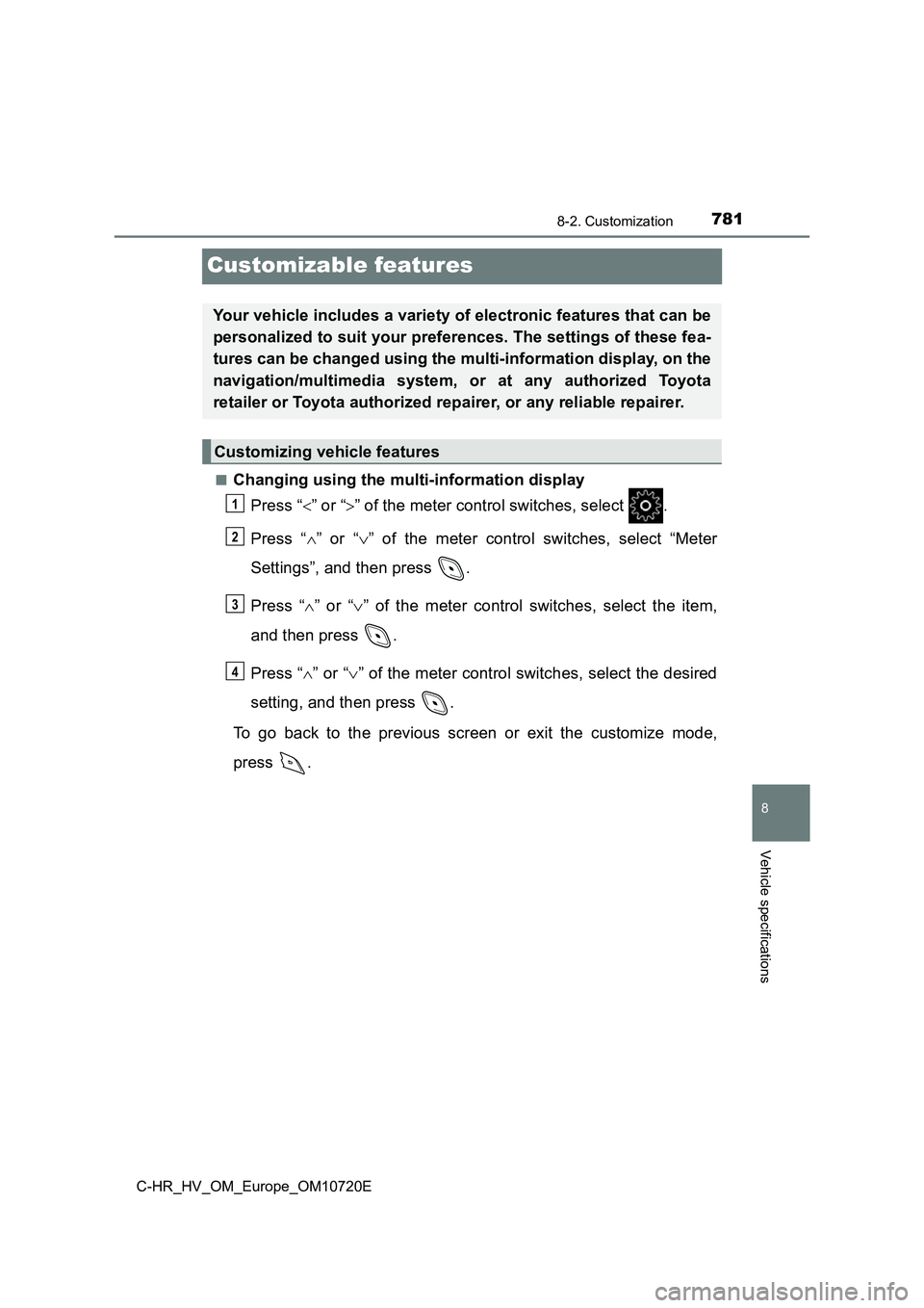 TOYOTA C-HR 2022 Owners Manual 7818-2. Customization
C-HR_HV_OM_Europe_OM10720E
8
Vehicle specifications
Customizable features
■Changing using the multi-information display
Press “ ” or “” of the meter control swit TOYOTA C-HR 2022 Owners Manual 7818-2. Customization
C-HR_HV_OM_Europe_OM10720E
8
Vehicle specifications
Customizable features
■Changing using the multi-information display
Press “ ” or “” of the meter control swit
