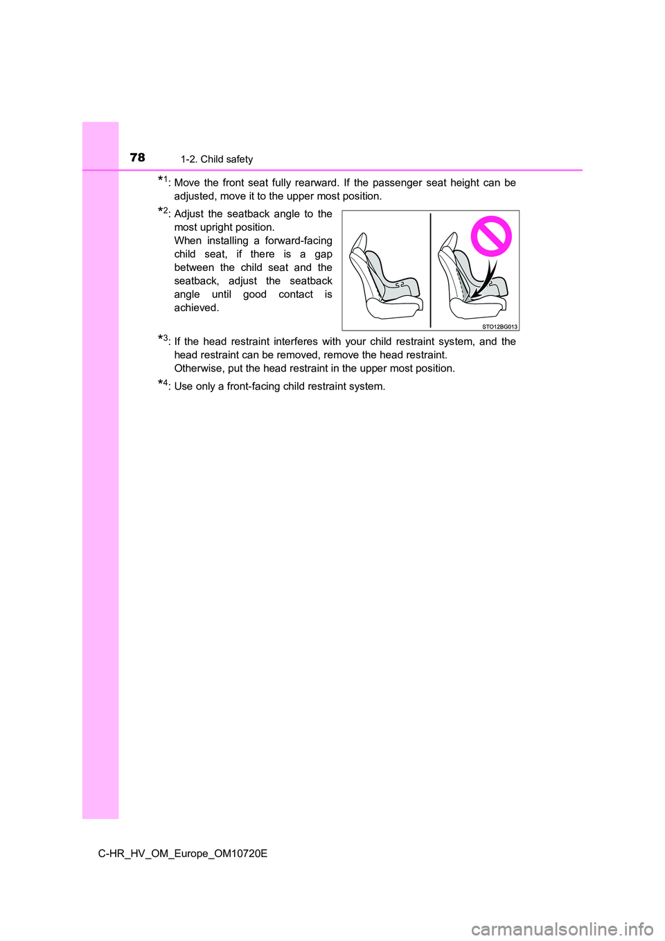 TOYOTA C-HR 2022 Manual PDF 781-2. Child safety
C-HR_HV_OM_Europe_OM10720E
*1: Move the front seat fully rearward. If the passenger seat height can be
adjusted, move it to the upper most position.
*2: Adjust the s TOYOTA C-HR 2022 Manual PDF 781-2. Child safety
C-HR_HV_OM_Europe_OM10720E
*1: Move the front seat fully rearward. If the passenger seat height can be
adjusted, move it to the upper most position.
*2: Adjust the s